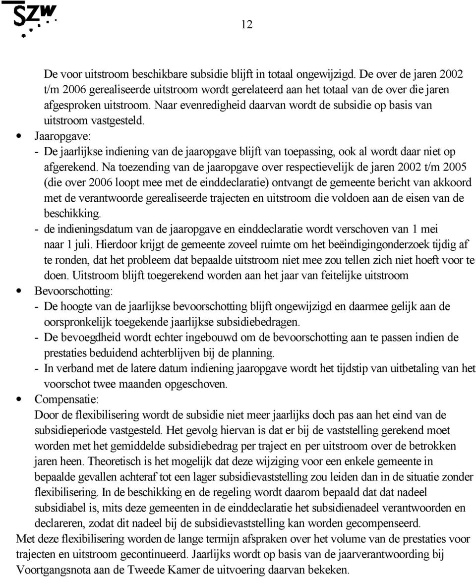 Naar evenredigheid daarvan wordt de subsidie op basis van uitstroom vastgesteld. Jaaropgave: - De jaarlijkse indiening van de jaaropgave blijft van toepassing, ook al wordt daar niet op afgerekend.