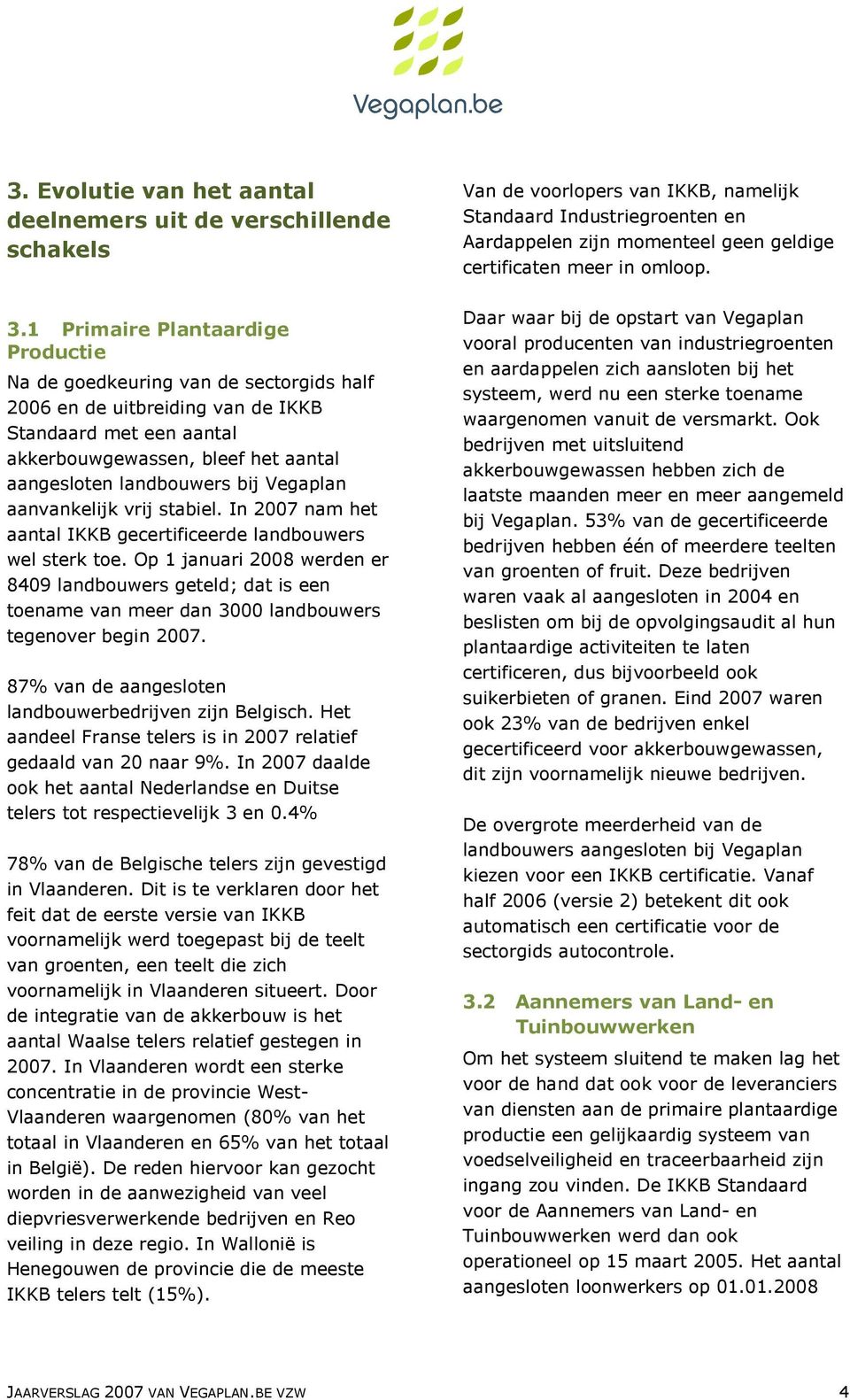 Vegaplan aanvankelijk vrij stabiel. In 2007 nam het aantal IKKB gecertificeerde landbouwers wel sterk toe.