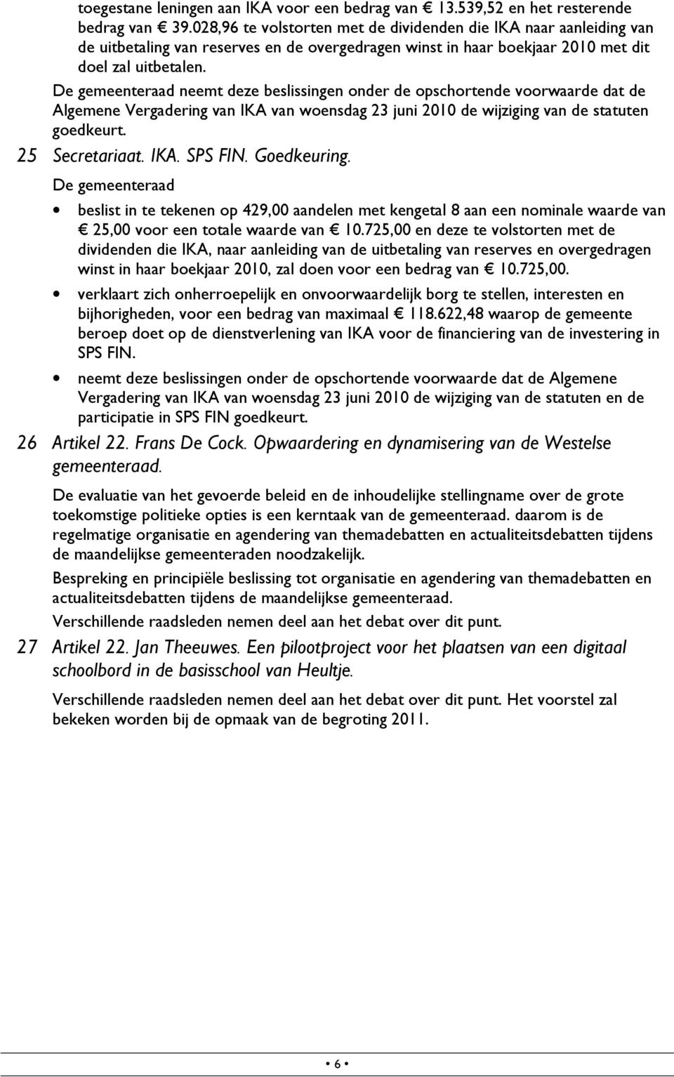 De gemeenteraad neemt deze beslissingen onder de opschortende voorwaarde dat de Algemene Vergadering van IKA van woensdag 23 juni 2010 de wijziging van de statuten goedkeurt. 25 Secretariaat. IKA. SPS FIN.