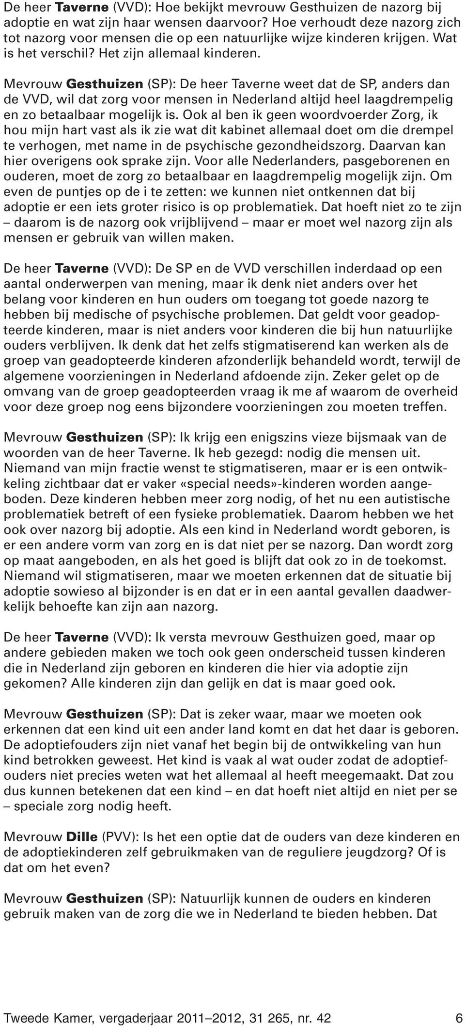 Mevrouw Gesthuizen (SP): De heer Taverne weet dat de SP, anders dan de VVD, wil dat zorg voor mensen in Nederland altijd heel laagdrempelig en zo betaalbaar mogelijk is.