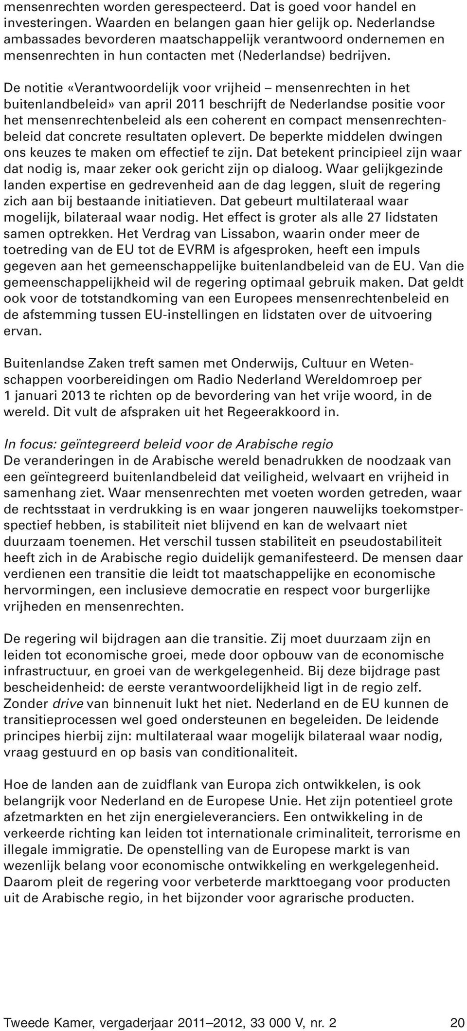 De notitie «Verantwoordelijk voor vrijheid mensenrechten in het buitenlandbeleid» van april 2011 beschrijft de Nederlandse positie voor het mensenrechtenbeleid als een coherent en compact