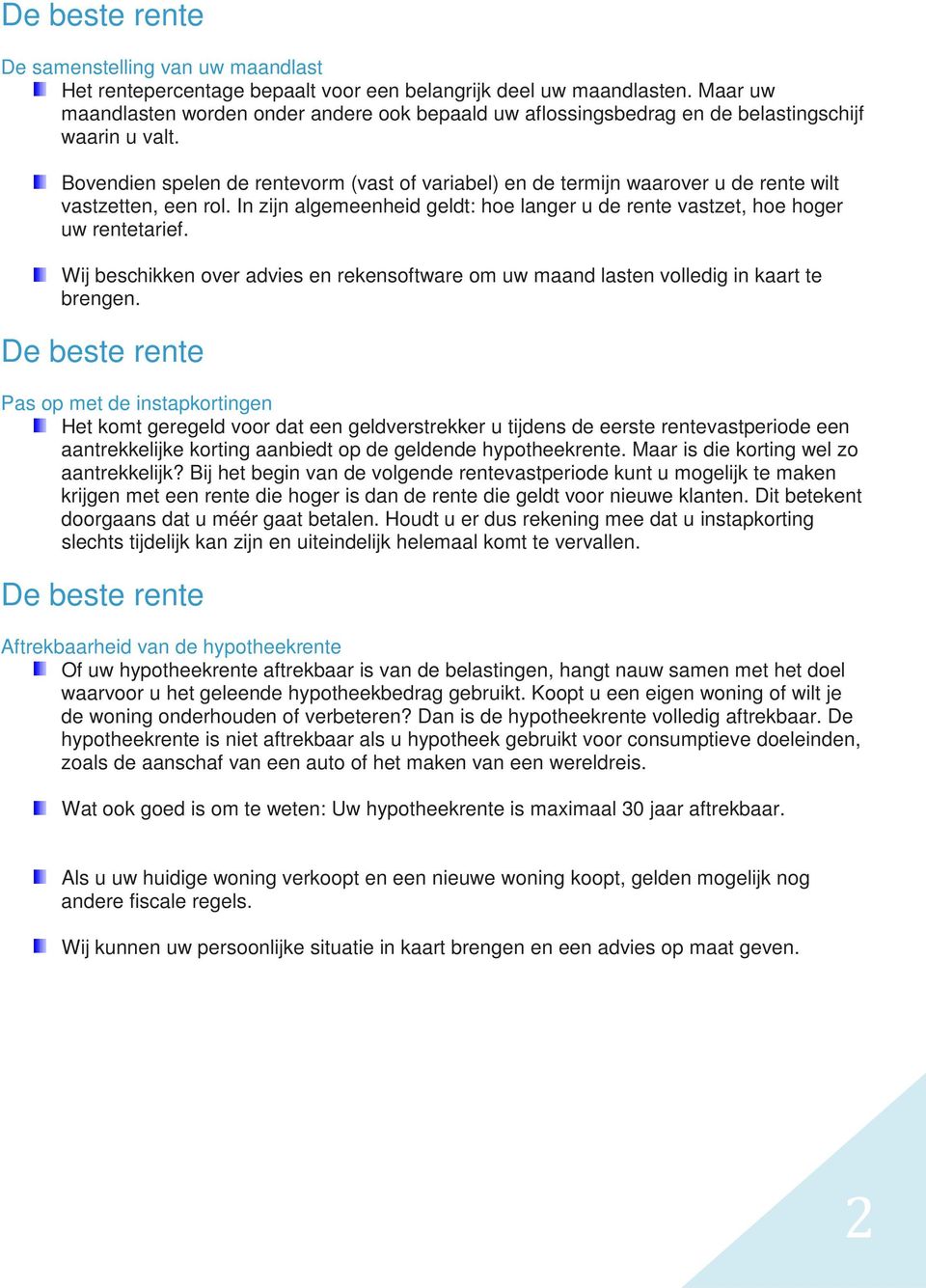 Bovendien spelen de rentevorm (vast of variabel) en de termijn waarover u de rente wilt vastzetten, een rol. In zijn algemeenheid geldt: hoe langer u de rente vastzet, hoe hoger uw rentetarief.