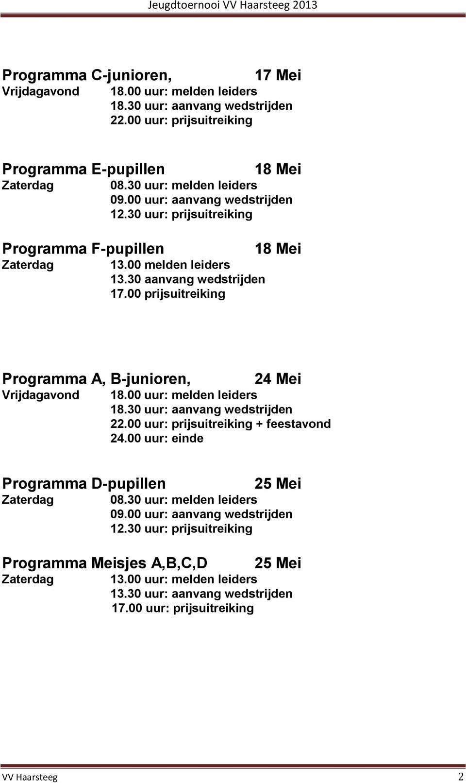 00 prijsuitreiking 18 Mei Programma A, B-junioren, Vrijdagavond 24 Mei 18.00 uur: melden leiders 18.30 uur: aanvang wedstrijden 22.00 uur: prijsuitreiking + feestavond 24.