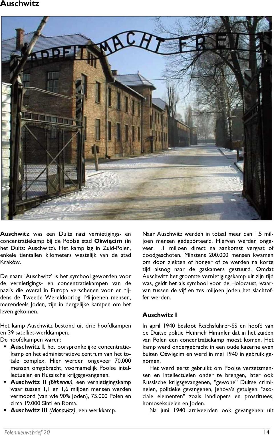 De naam Auschwitz is het symbool geworden voor de vernietigings- en concentratiekampen van de nazi's die overal in Europa verschenen voor en tijdens de Tweede Wereldoorlog.