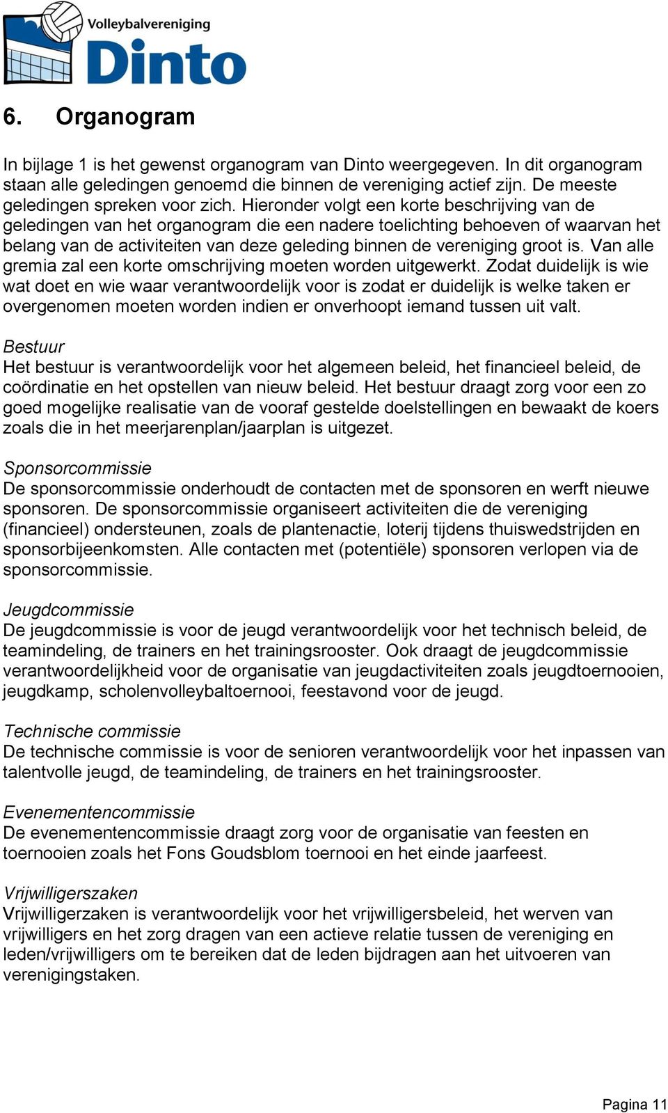 Hieronder volgt een korte beschrijving van de geledingen van het organogram die een nadere toelichting behoeven of waarvan het belang van de activiteiten van deze geleding binnen de vereniging groot