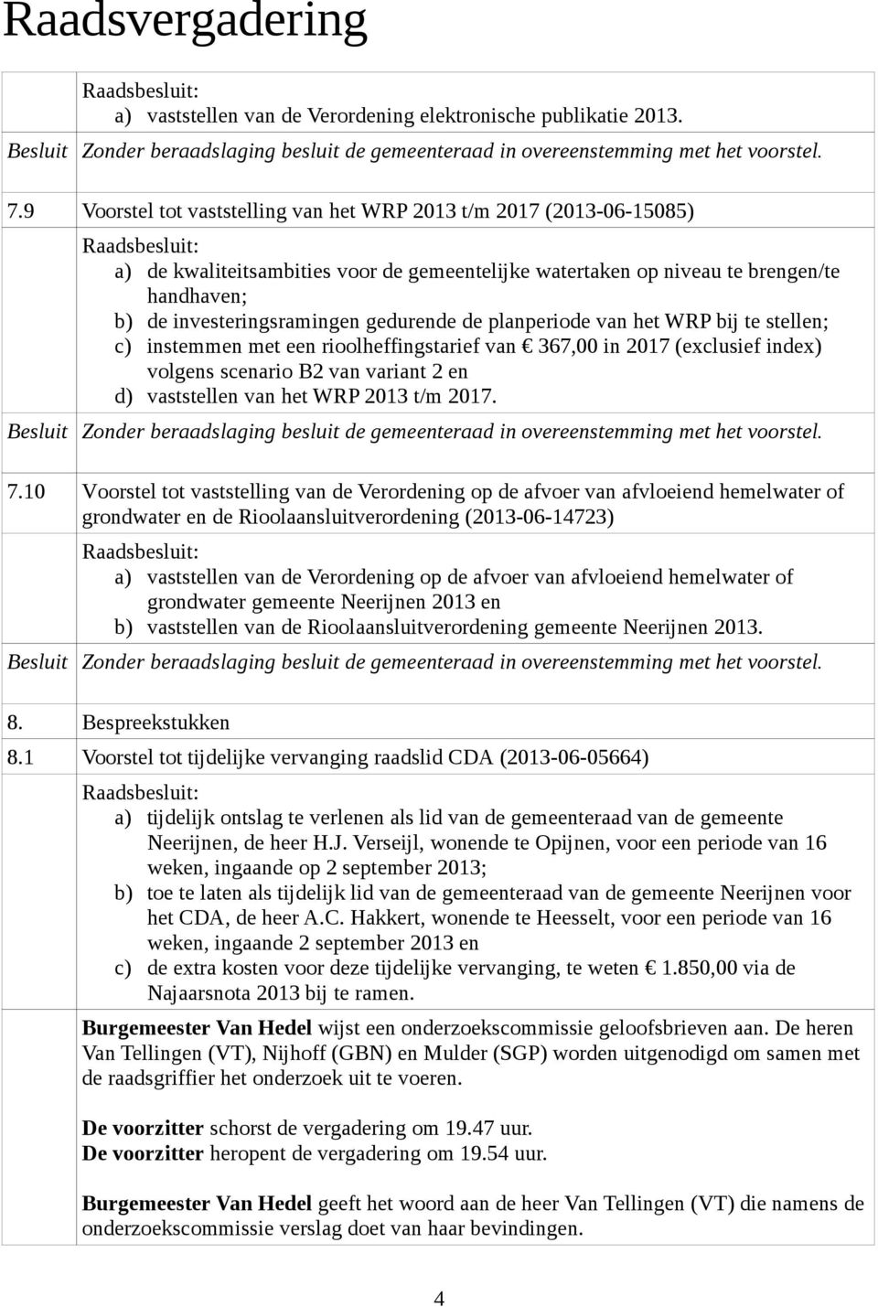 de planperiode van het WRP bij te stellen; c) instemmen met een rioolheffingstarief van 367,00 in 2017 (exclusief index) volgens scenario B2 van variant 2 en d) vaststellen van het WRP 2013 t/m 2017.