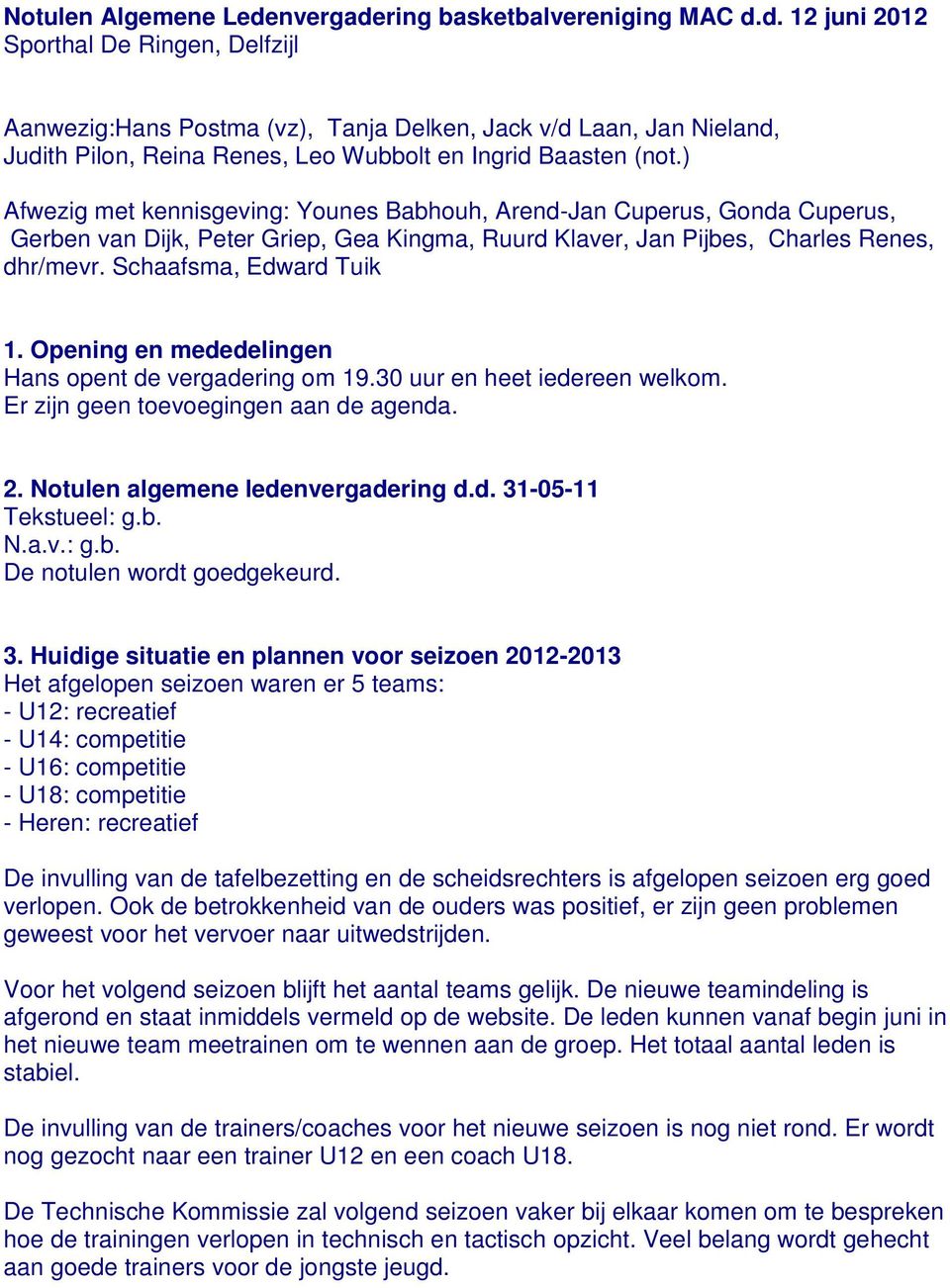 Opening en mededelingen Hans opent de vergadering om 19.30 uur en heet iedereen welkom. Er zijn geen toevoegingen aan de agenda. 2. Notulen algemene ledenvergadering d.d. 31-05-11 Tekstueel: g.b.