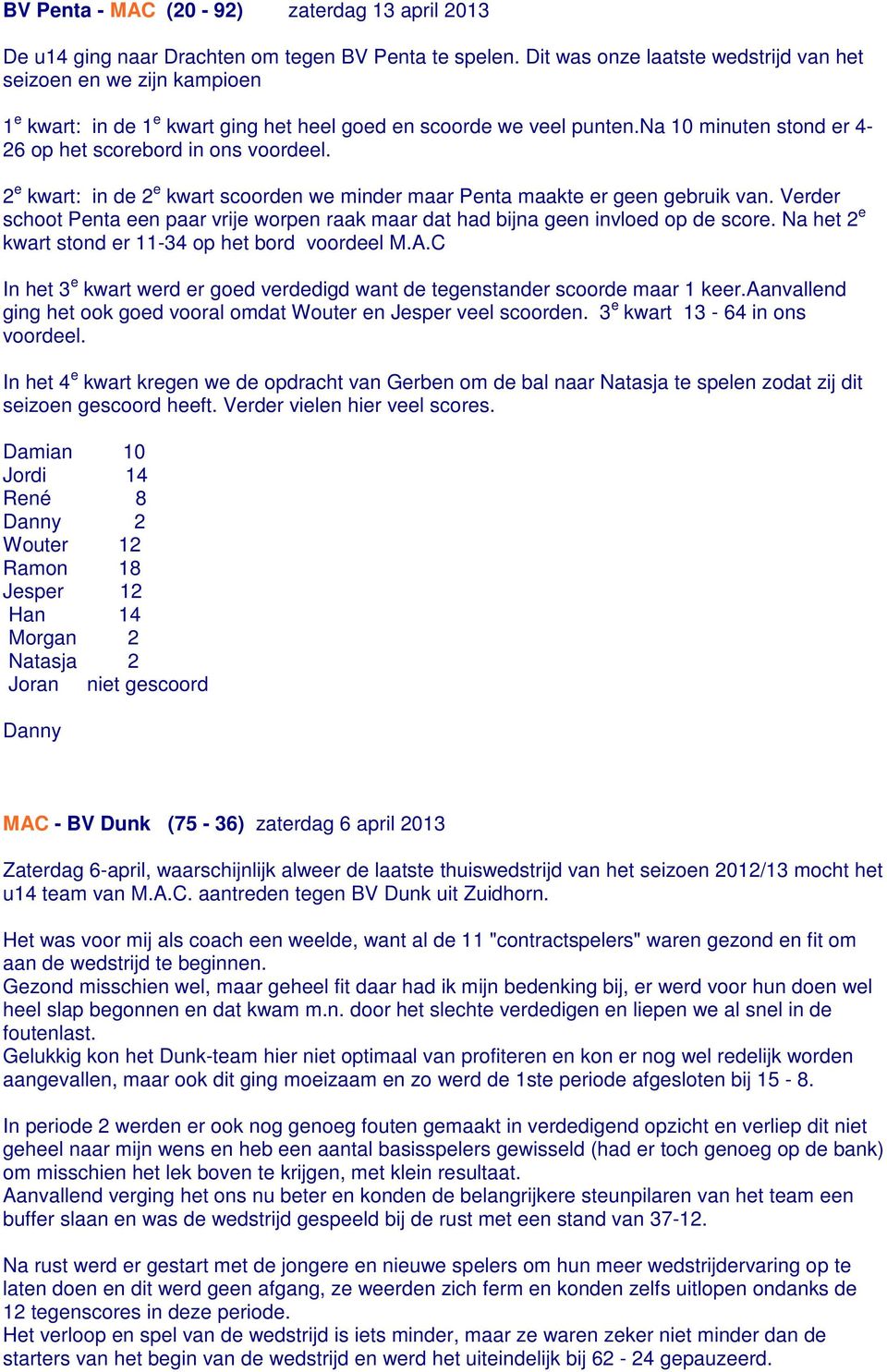 2 e kwart: in de 2 e kwart scoorden we minder maar Penta maakte er geen gebruik van. Verder schoot Penta een paar vrije worpen raak maar dat had bijna geen invloed op de score.