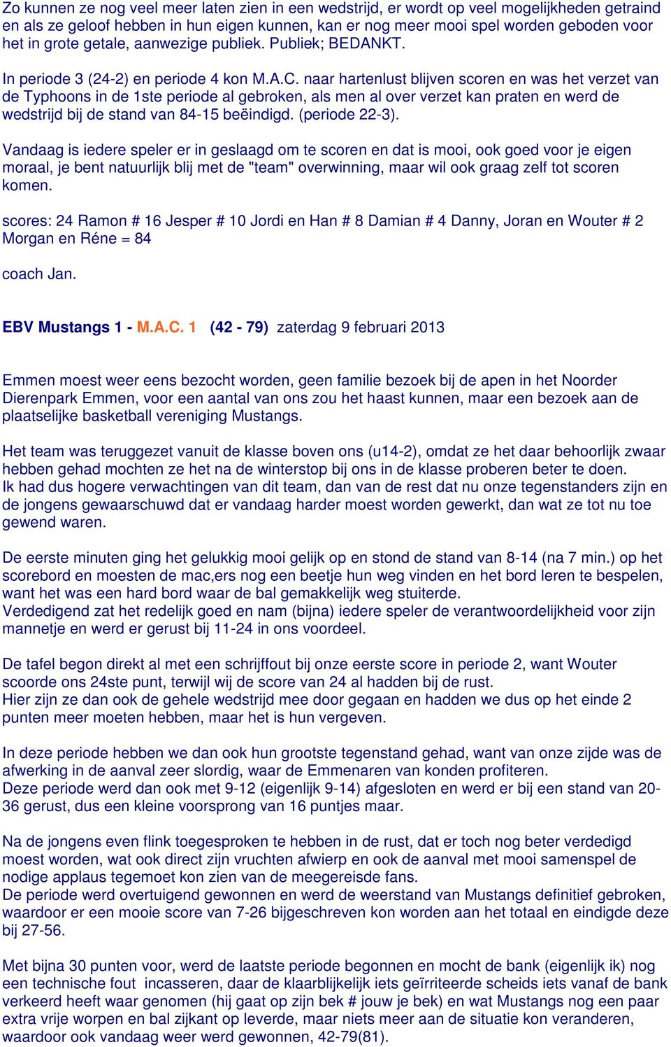 naar hartenlust blijven scoren en was het verzet van de Typhoons in de 1ste periode al gebroken, als men al over verzet kan praten en werd de wedstrijd bij de stand van 84-15 beëindigd.