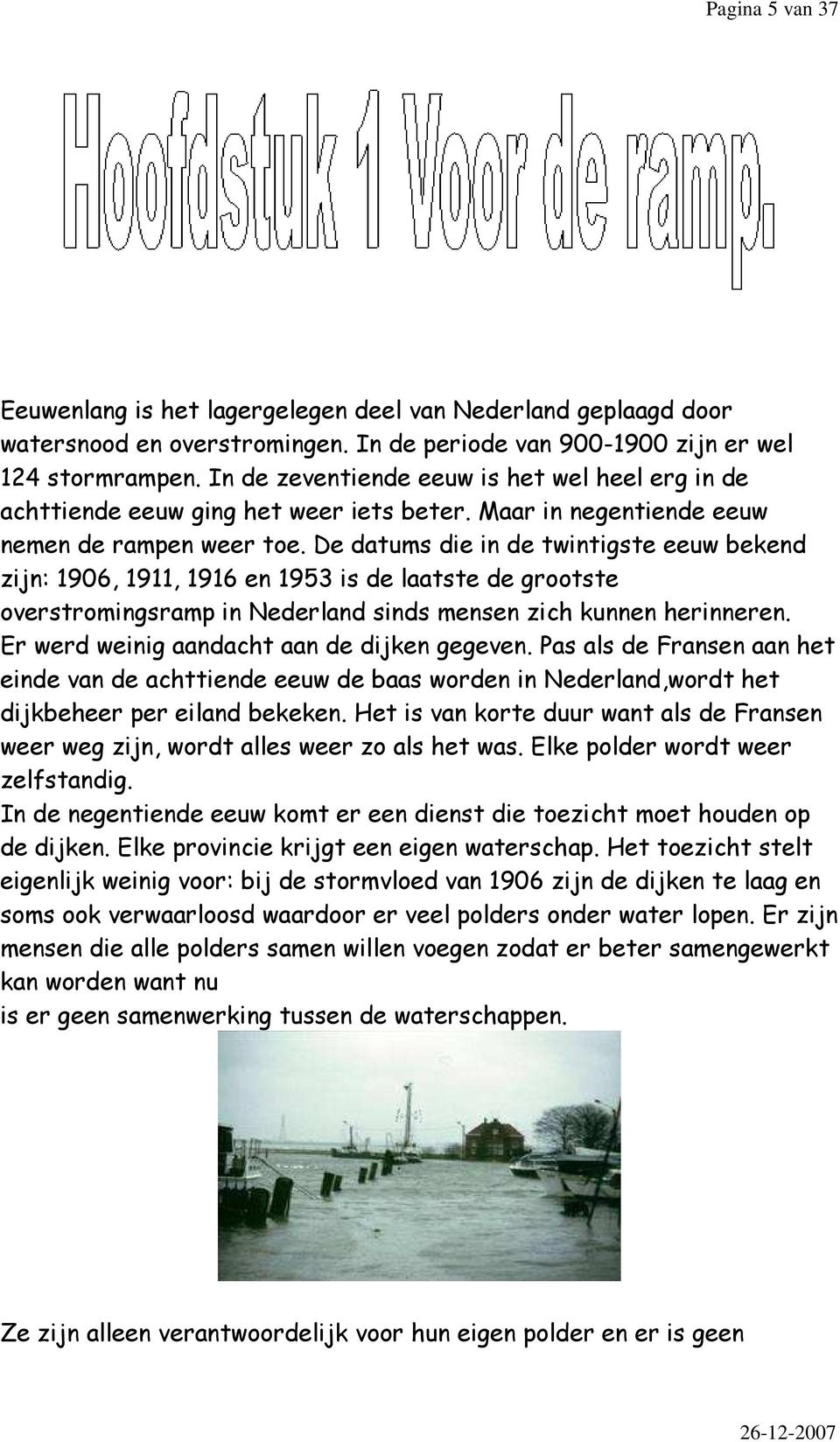 De datums die in de twintigste eeuw bekend zijn: 1906, 1911, 1916 en 1953 is de laatste de grootste overstromingsramp in Nederland sinds mensen zich kunnen herinneren.