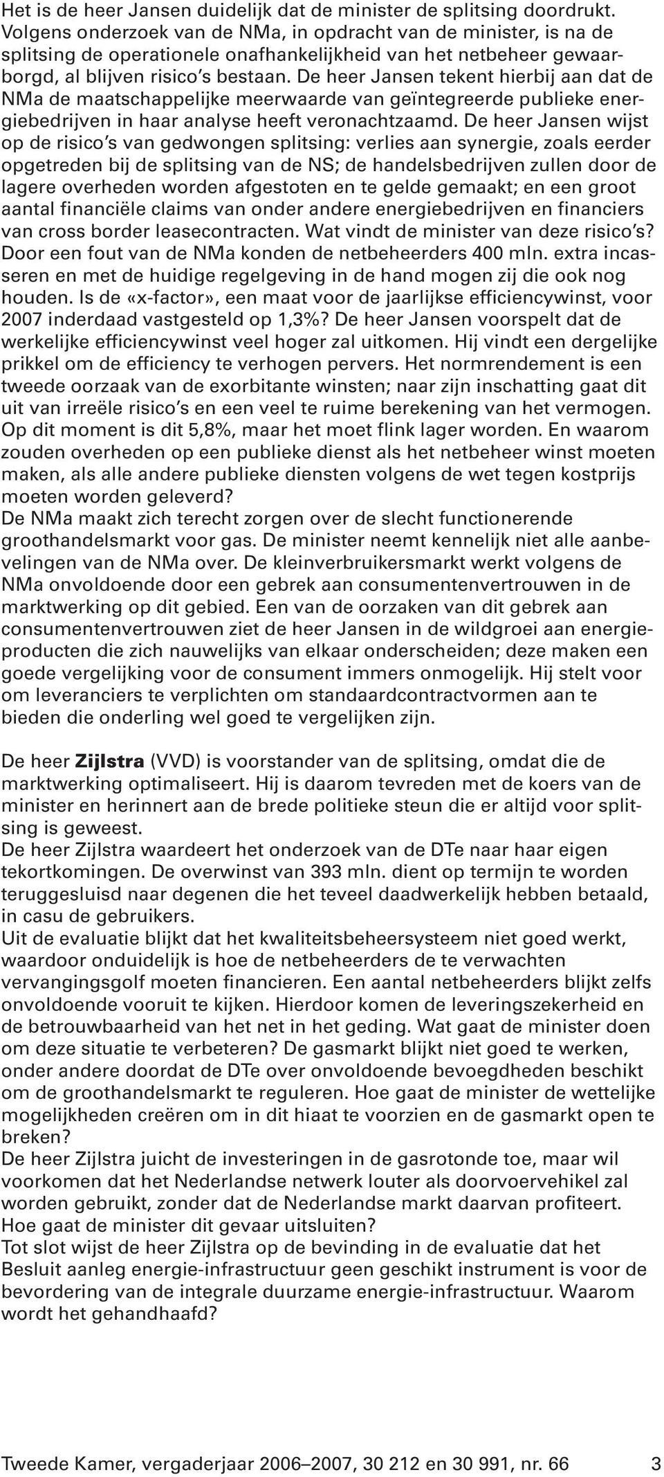 De heer Jansen tekent hierbij aan dat de NMa de maatschappelijke meerwaarde van geïntegreerde publieke energiebedrijven in haar analyse heeft veronachtzaamd.