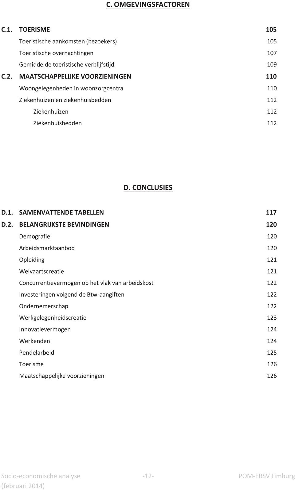 2. BELANGRIJKSTE BEVINDINGEN 120 Demografie 120 Arbeidsmarktaanbod 120 Opleiding 121 Welvaartscreatie 121 Concurrentievermogen op het vlak van arbeidskost 122 Investeringen volgend de