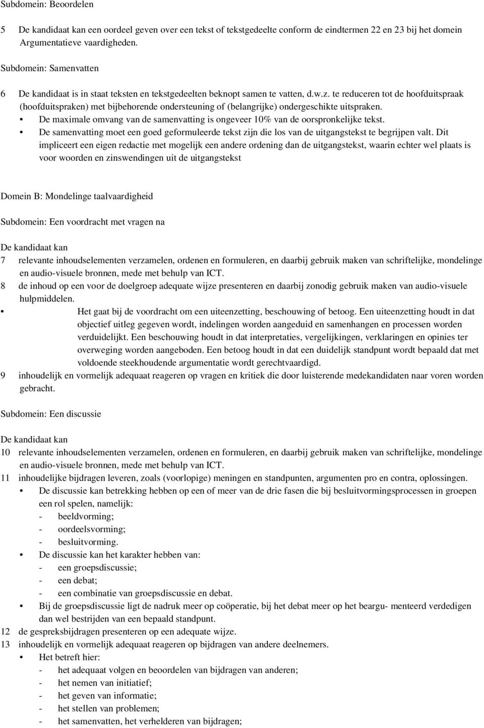 te reduceren tot de hoofduitspraak (hoofduitspraken) met bijbehorende ondersteuning of (belangrijke) ondergeschikte uitspraken.