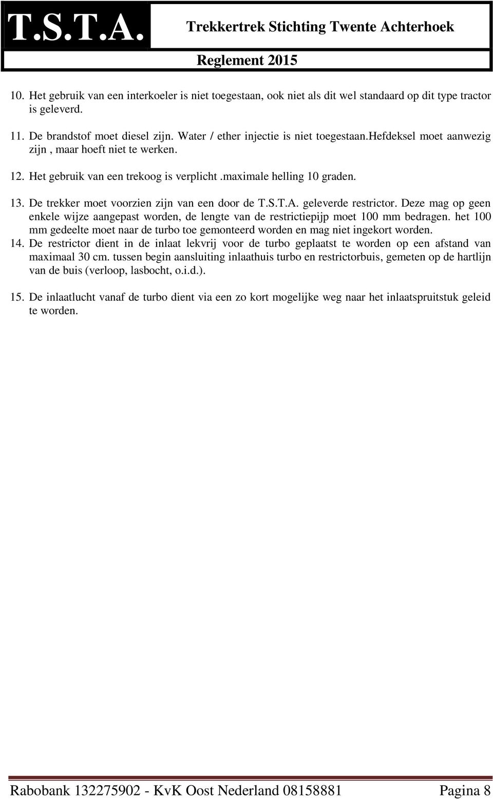 geleverde restrictor. Deze mag op geen enkele wijze aangepast worden, de lengte van de restrictiepijp moet 100 mm bedragen.