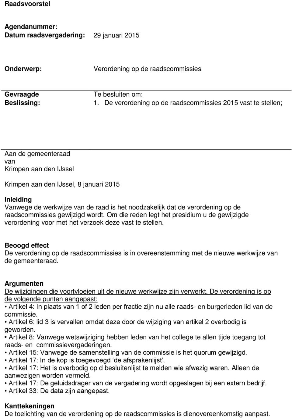 noodzakelijk dat de verordening op de raadscommissies gewijzigd wordt. Om die reden legt het presidium u de gewijzigde verordening voor met het verzoek deze vast te stellen.