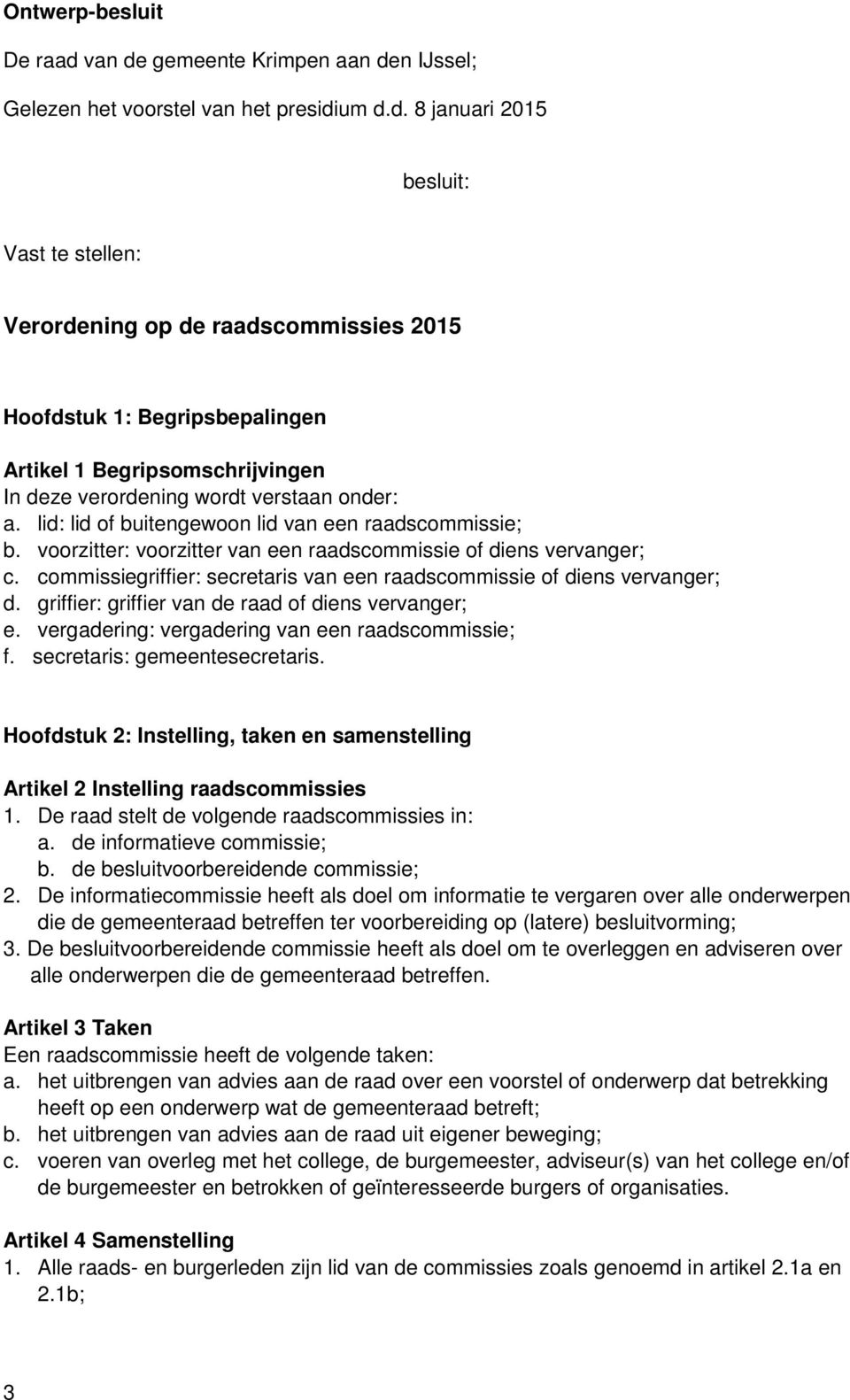 lid: lid of buitengewoon lid van een raadscommissie; b. voorzitter: voorzitter van een raadscommissie of diens vervanger; c. commissiegriffier: secretaris van een raadscommissie of diens vervanger; d.