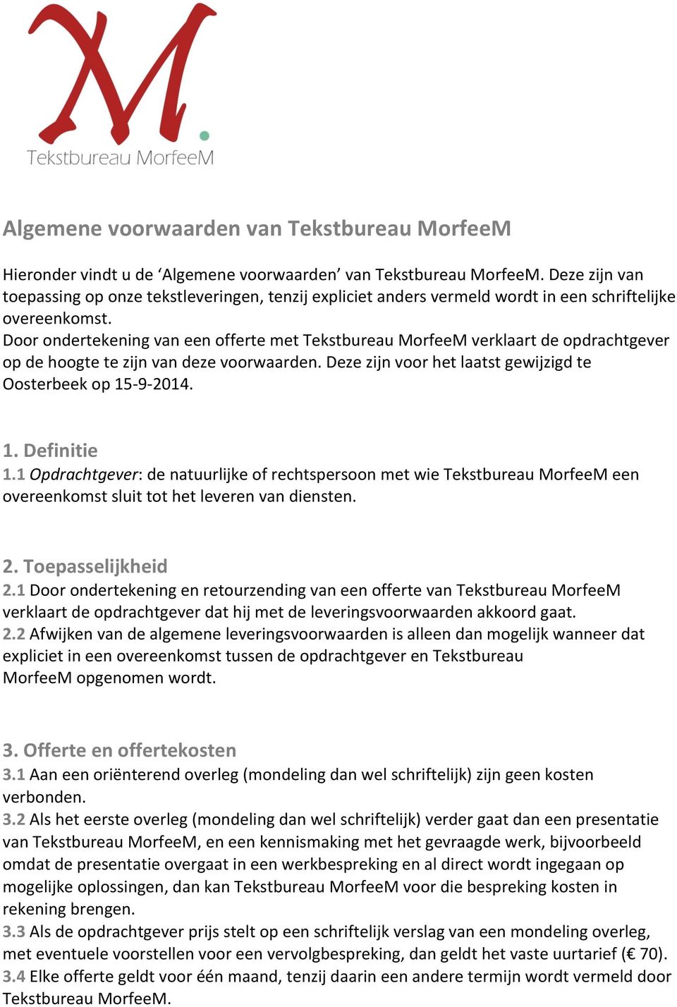 Door ondertekening van een offerte met Tekstbureau MorfeeM verklaart de opdrachtgever op de hoogte te zijn van deze voorwaarden. Deze zijn voor het laatst gewijzigd te Oosterbeek op 15-9- 2014. 1. Definitie 1.