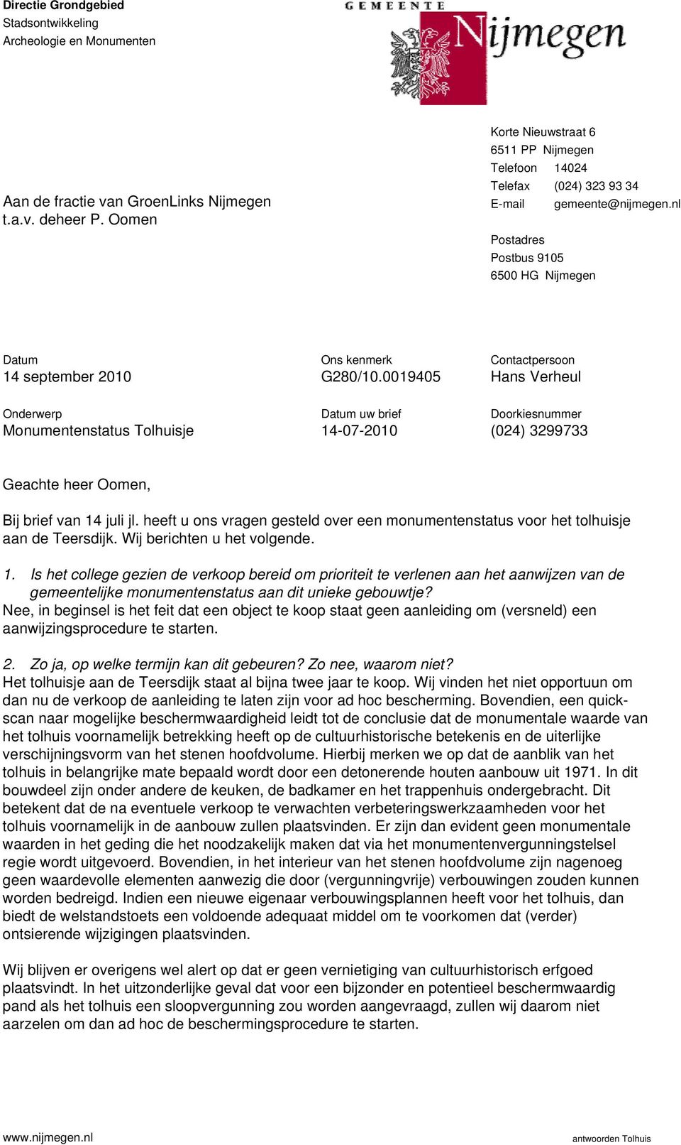 0019405 Contactpersoon Hans Verheul Onderwerp Monumentenstatus Tolhuisje Datum uw brief 14-07-2010 Doorkiesnummer (024) 3299733 Geachte heer Oomen, Bij brief van 14 juli jl.