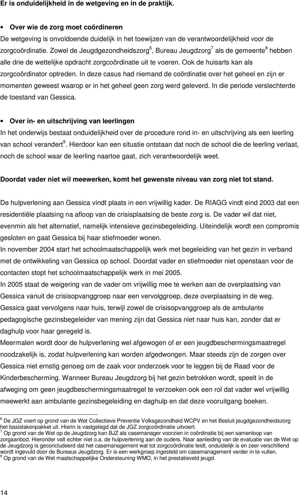 In deze casus had niemand de coördinatie over het geheel en zijn er momenten geweest waarop er in het geheel geen zorg werd geleverd. In die periode verslechterde de toestand van Gessica.