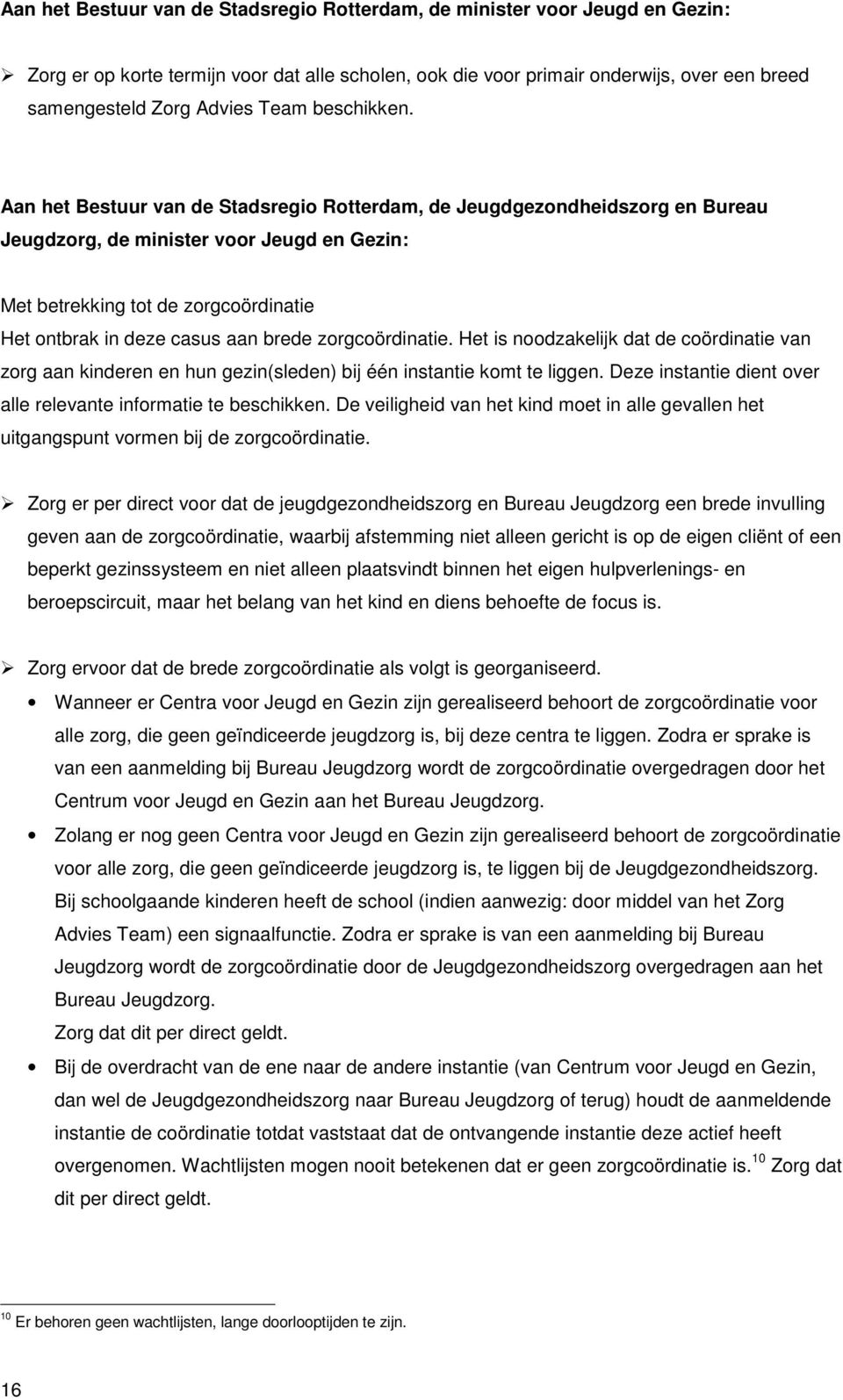 Aan het Bestuur van de Stadsregio Rotterdam, de Jeugdgezondheidszorg en Bureau Jeugdzorg, de minister voor Jeugd en Gezin: Met betrekking tot de zorgcoördinatie Het ontbrak in deze casus aan brede