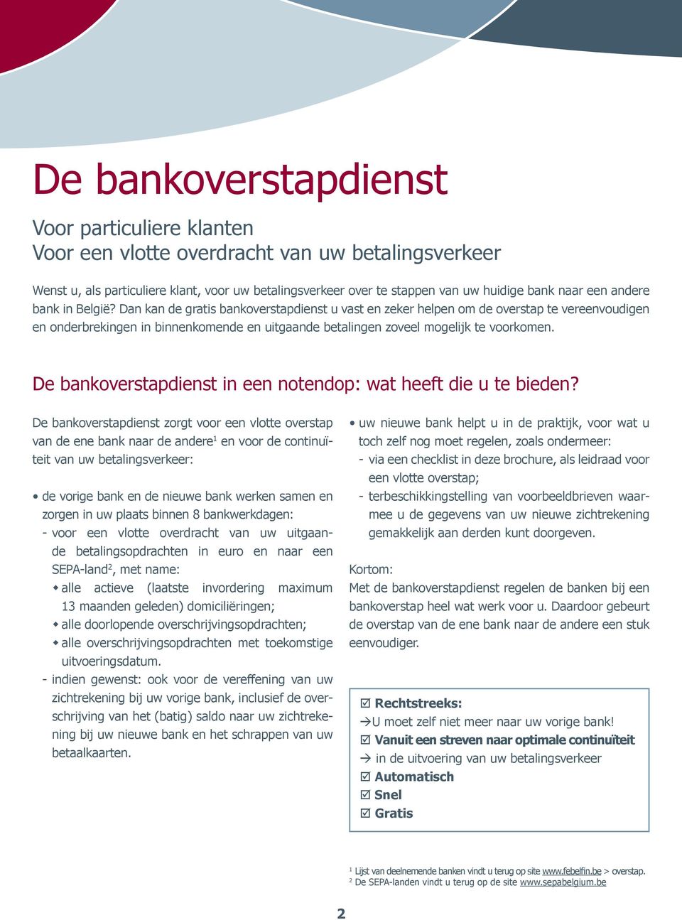 Dan kan de gratis bankoverstapdienst u vast en zeker helpen om de overstap te vereenvoudigen en onderbrekingen in binnenkomende en uitgaande betalingen zoveel mogelijk te voorkomen.