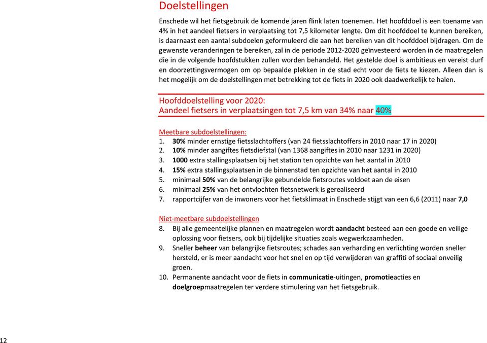 Om de gewenste veranderingen te bereiken, zal in de periode 2012-2020 geïnvesteerd worden in de maatregelen die in de volgende hoofdstukken zullen worden behandeld.