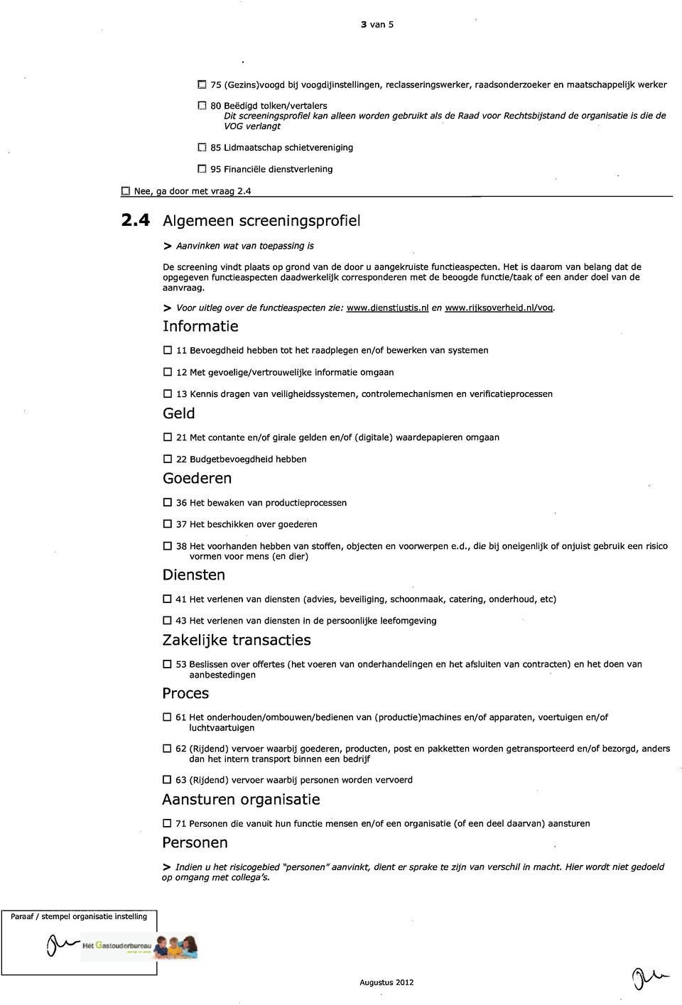 Raad voor Rechtsbijstand de organisatie is die de VOG verlangt o 85 Lidmaatschap schietvereniging D 95 Financiële dienstverlening 2.