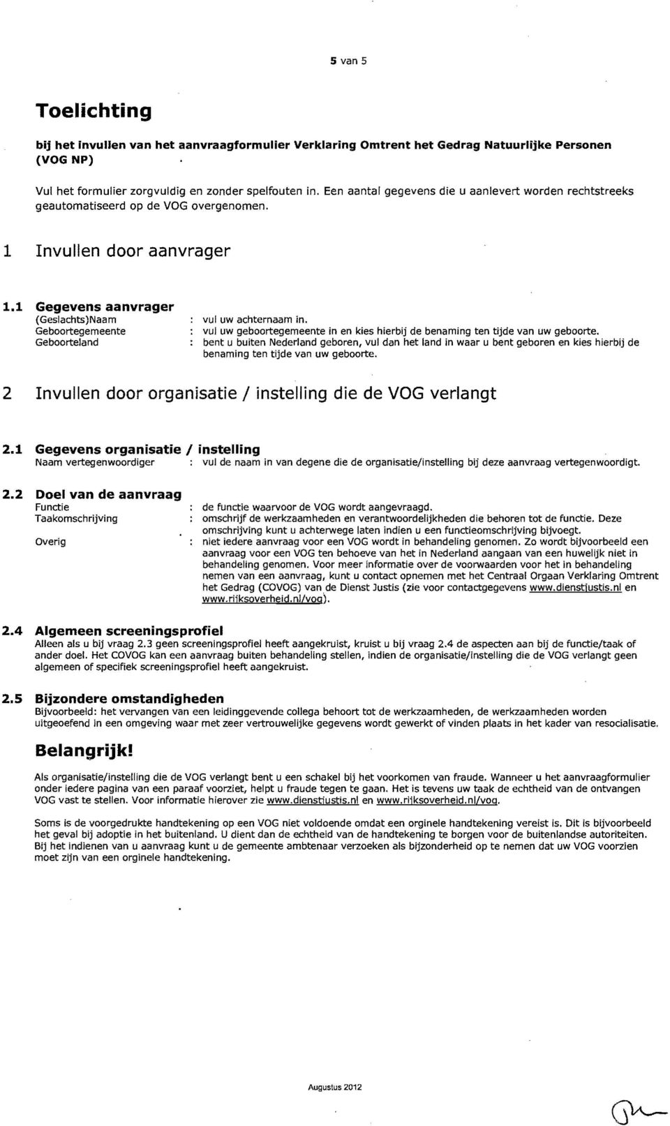 1 Gegevens aanvrager (Geslachts)Naam Geboortegemeente Geboorteland vul uw achternaam in. vul uw geboortegemeente in en kies hierbij de benaming ten tijde van uw geboorte.