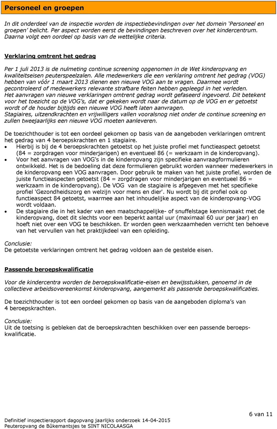 Verklaring omtrent het gedrag Per 1 juli 2013 is de nulmeting continue screening opgenomen in de Wet kinderopvang en kwaliteitseisen peuterspeelzalen.