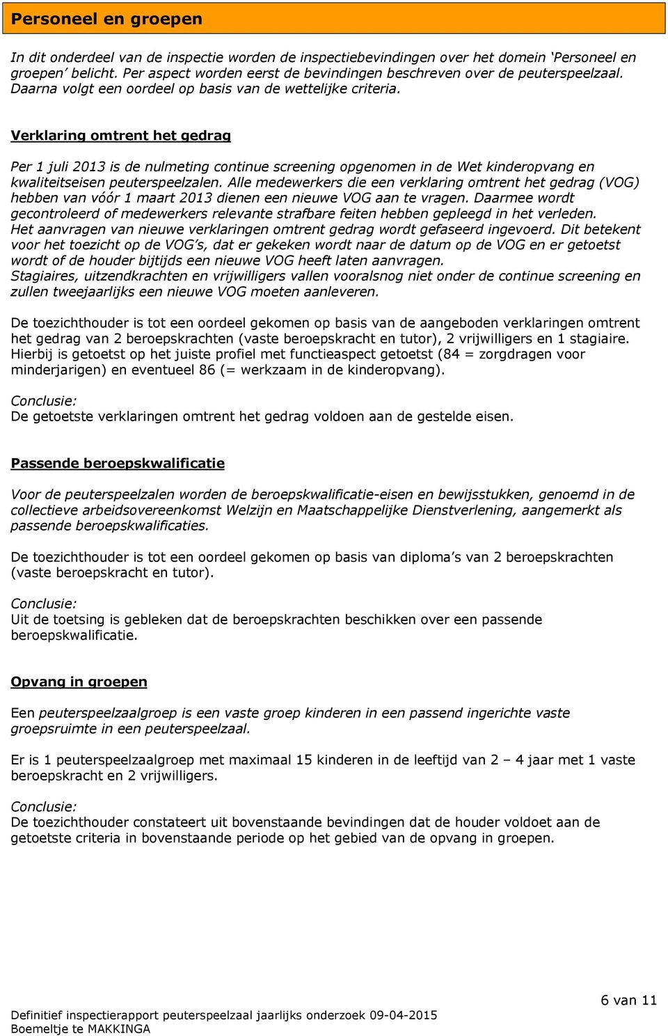 Verklaring omtrent het gedrag Per 1 juli 2013 is de nulmeting continue screening opgenomen in de Wet kinderopvang en kwaliteitseisen peuterspeelzalen.