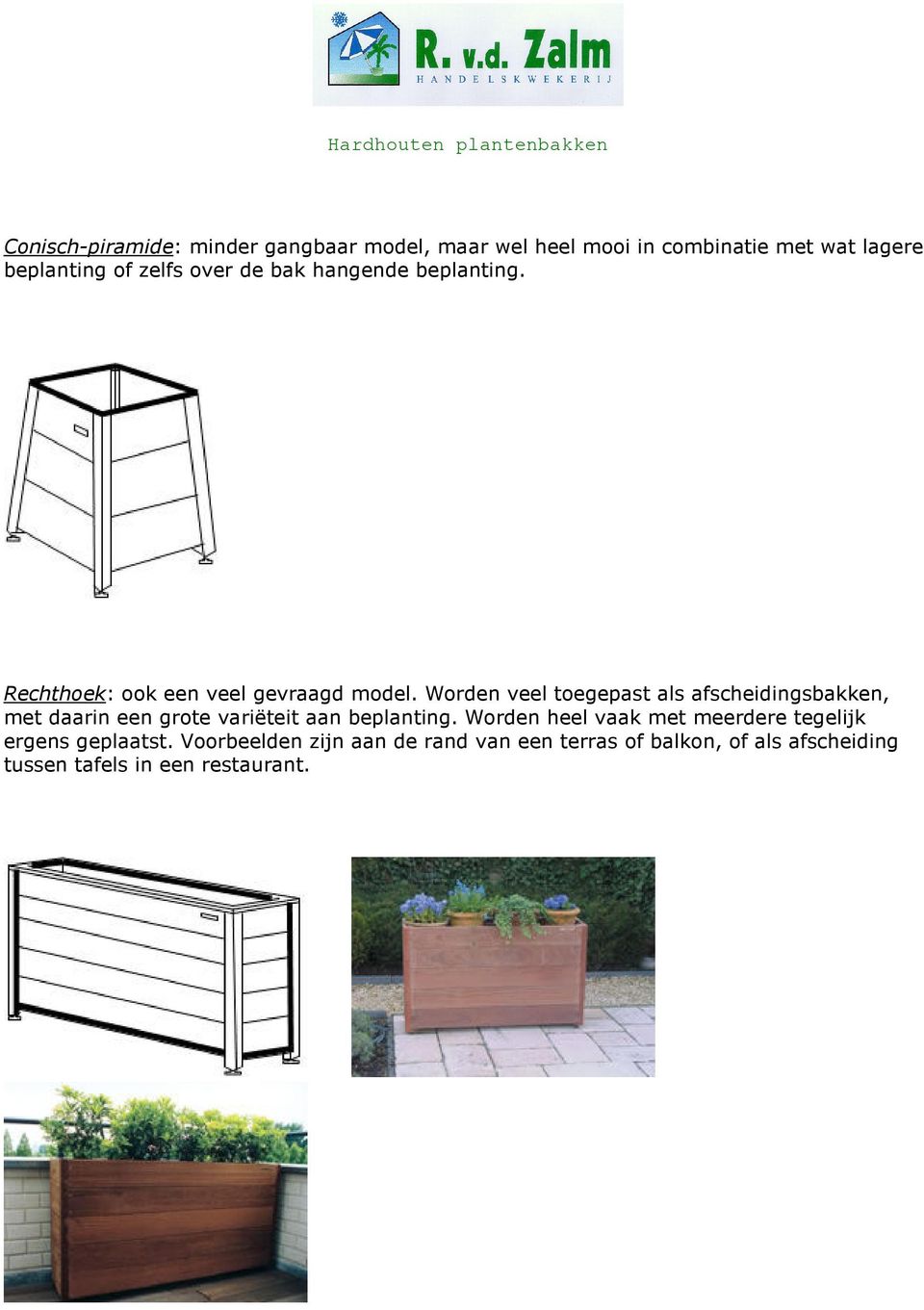 Worden veel toegepast als afscheidingsbakken, met daarin een grote variëteit aan beplanting.