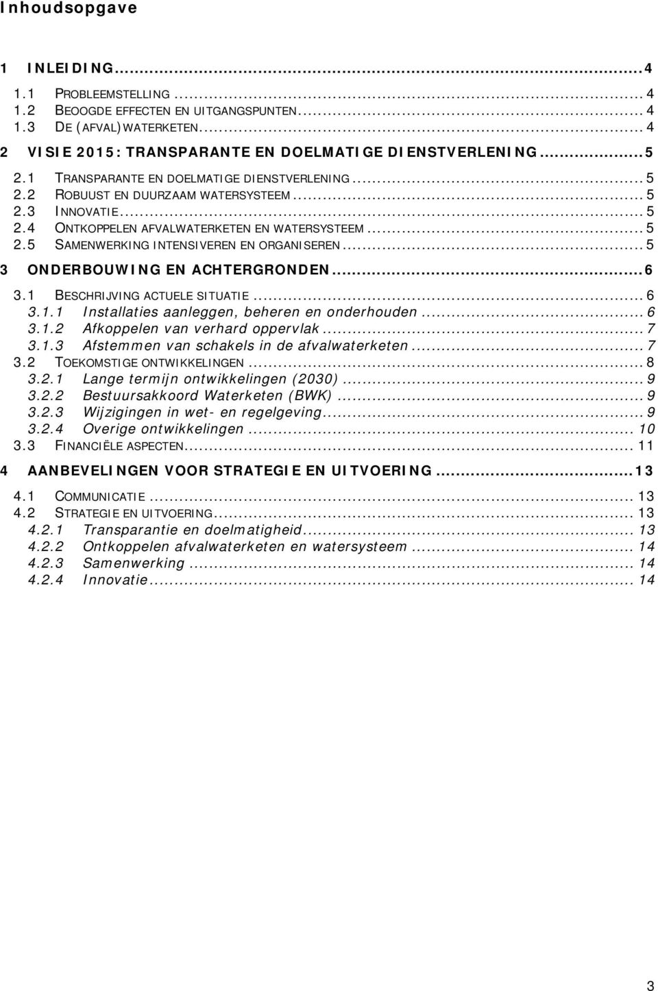 .. 5 3 ONDERBOUWING EN ACHTERGRONDEN...6 3.1 BESCHRIJVING ACTUELE SITUATIE... 6 3.1.1 Installaties aanleggen, beheren en onderhouden... 6 3.1.2 Afkoppelen van verhard oppervlak... 7 3.1.3 Afstemmen van schakels in de afvalwaterketen.