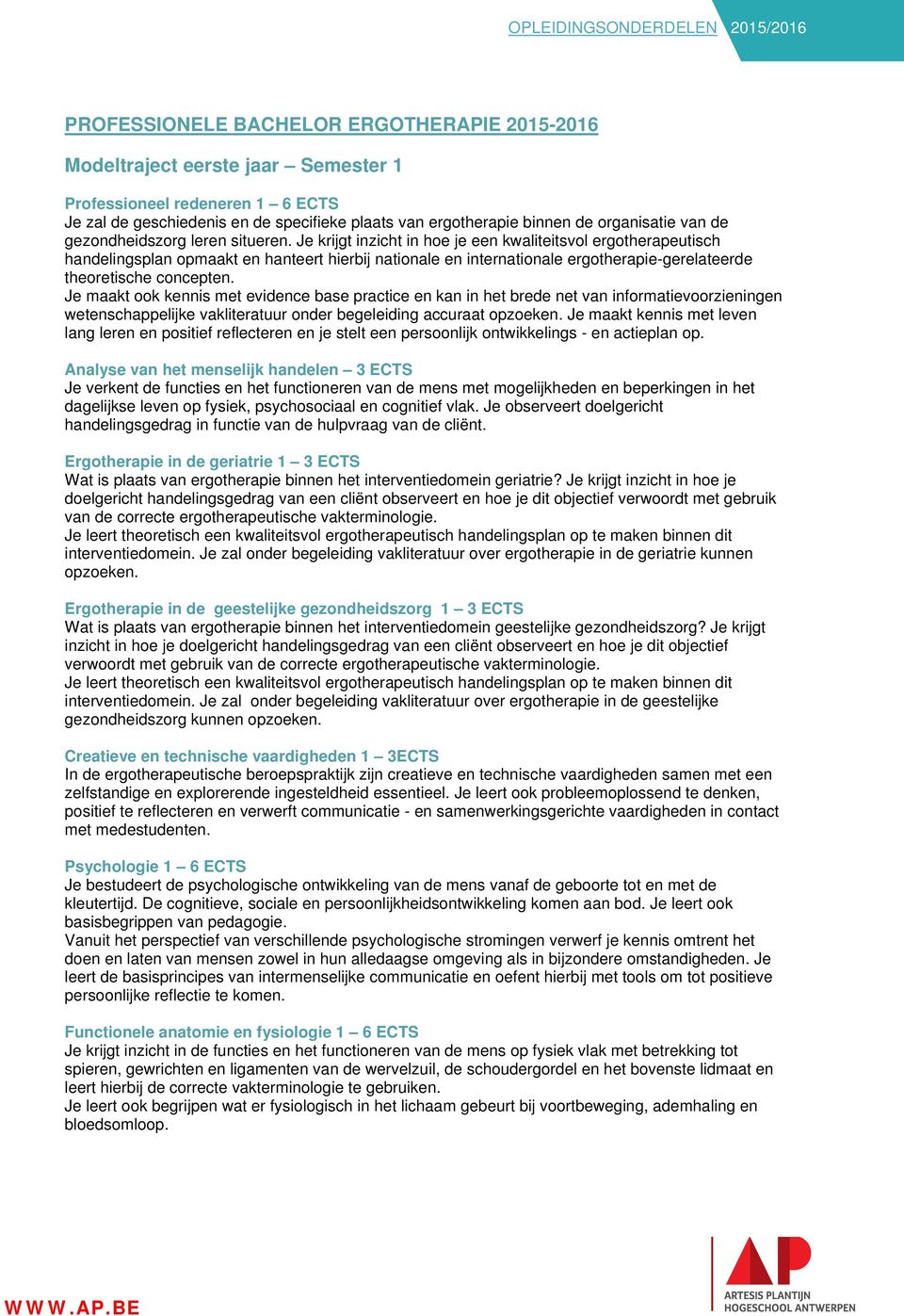 Je krijgt inzicht in hoe je een kwaliteitsvol ergotherapeutisch handelingsplan opmaakt en hanteert hierbij nationale en internationale ergotherapie-gerelateerde theoretische concepten.