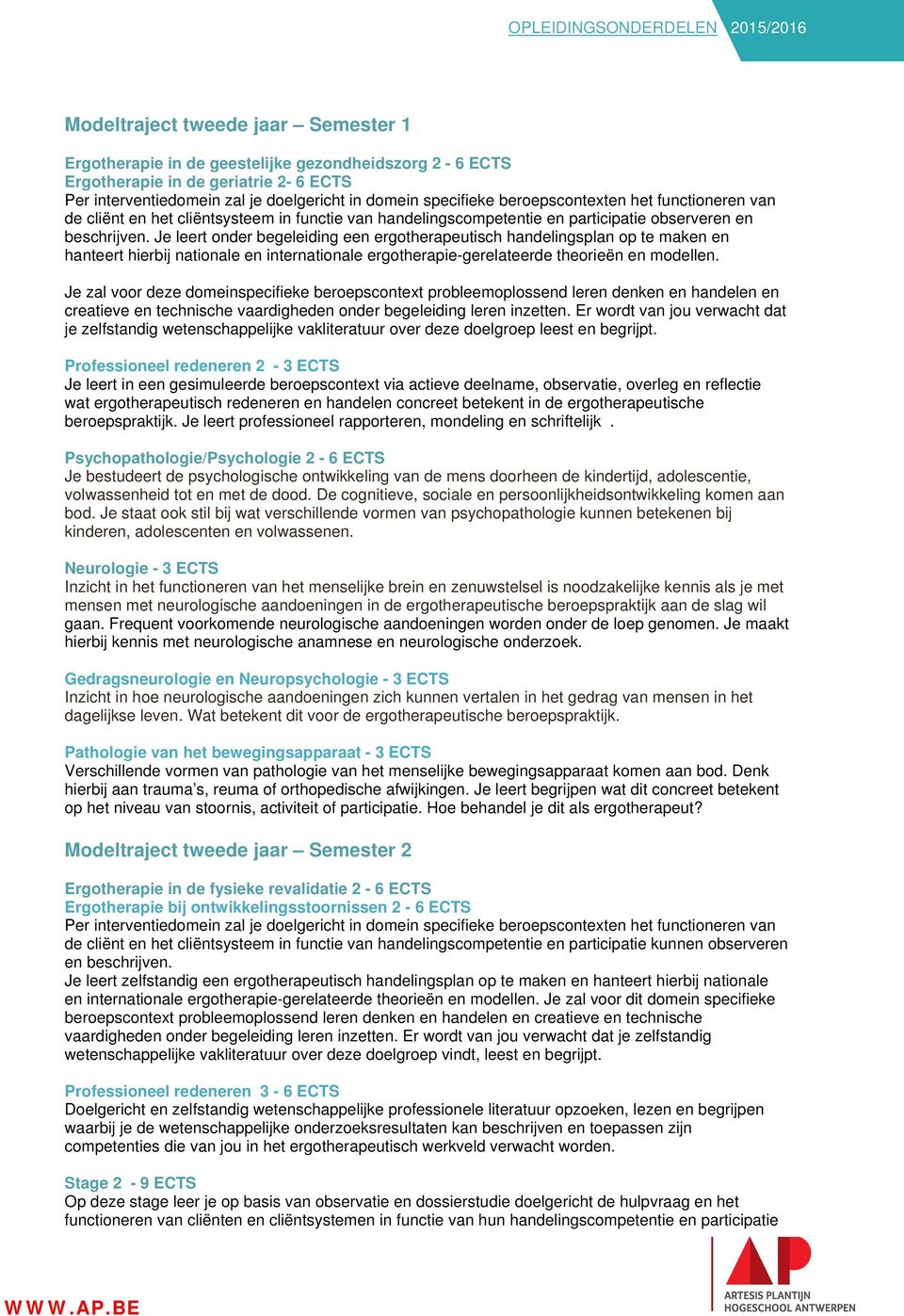 Je leert onder begeleiding een ergotherapeutisch handelingsplan op te maken en hanteert hierbij nationale en internationale ergotherapie-gerelateerde theorieën en modellen.