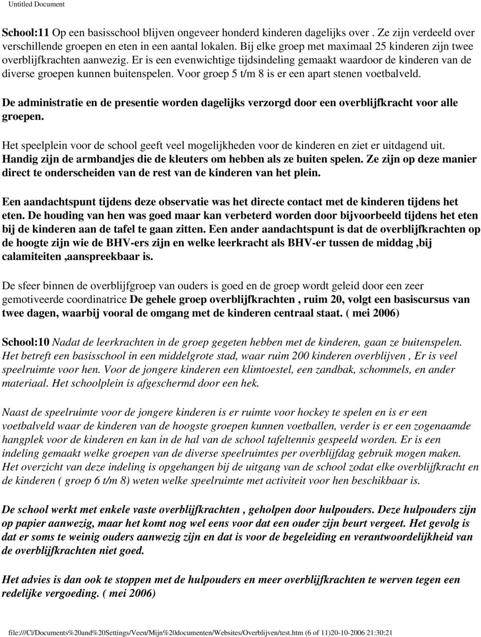 Voor groep 5 t/m 8 is er een apart stenen voetbalveld. De administratie en de presentie worden dagelijks verzorgd door een overblijfkracht voor alle groepen.