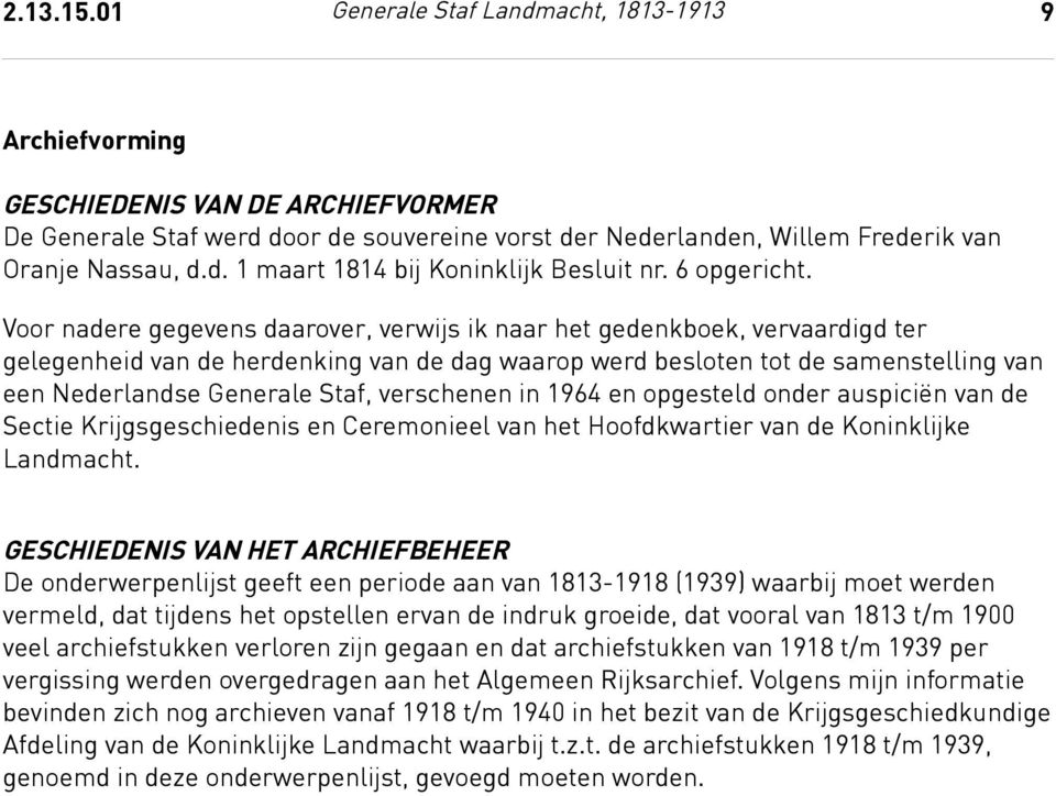 Nederlanden, Willem Frederik van Oranje Nassau, d.d. 1 maart 1814 bij Koninklijk Besluit nr. 6 opgericht.