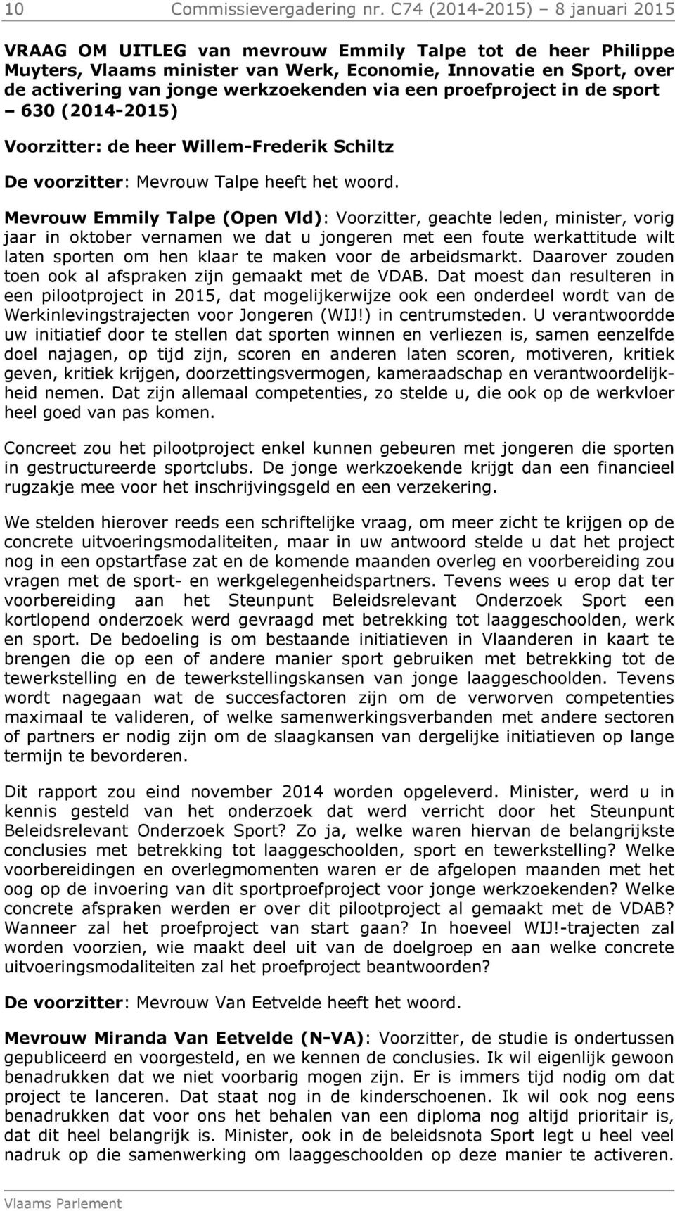 werkzoekenden via een proefproject in de sport 630 (2014-2015) Voorzitter: de heer Willem-Frederik Schiltz De voorzitter: Mevrouw Talpe heeft het woord.