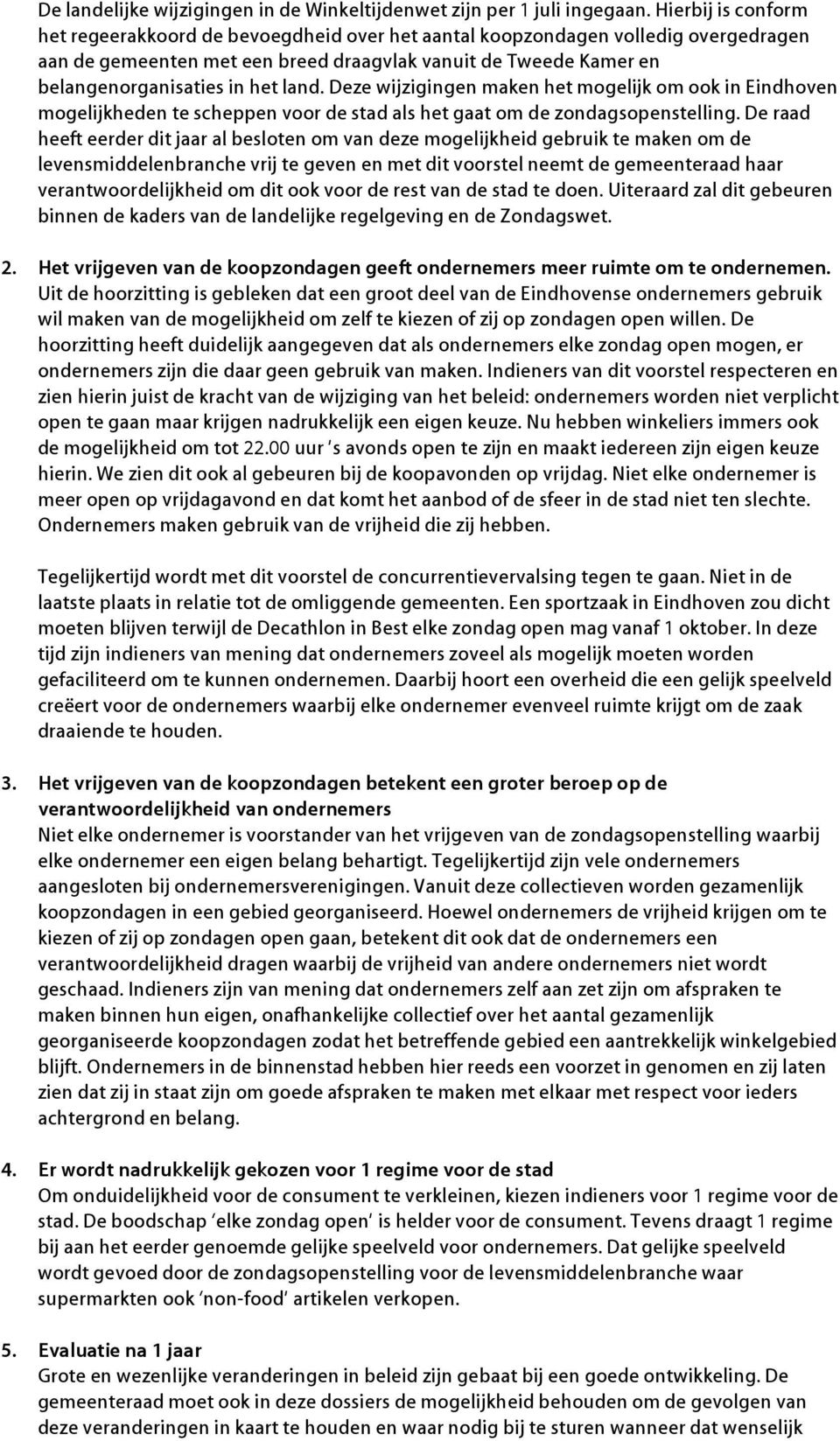 land. Deze wijzigingen maken het mogelijk om ook in Eindhoven mogelijkheden te scheppen voor de stad als het gaat om de zondagsopenstelling.