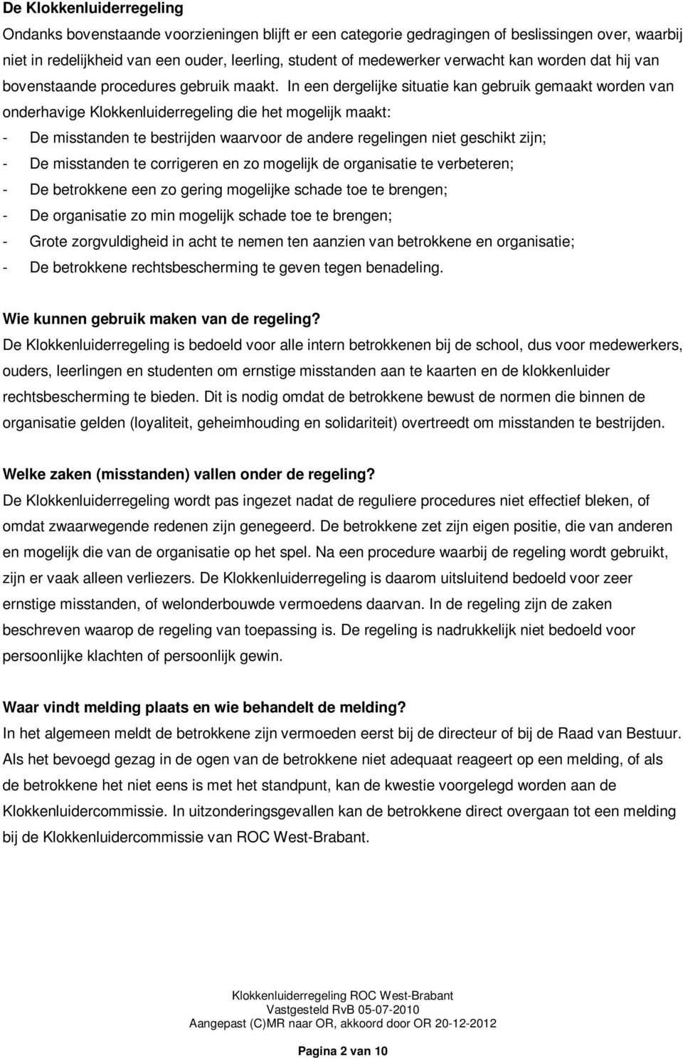 In een dergelijke situatie kan gebruik gemaakt worden van onderhavige Klokkenluiderregeling die het mogelijk maakt: - De misstanden te bestrijden waarvoor de andere regelingen niet geschikt zijn; -