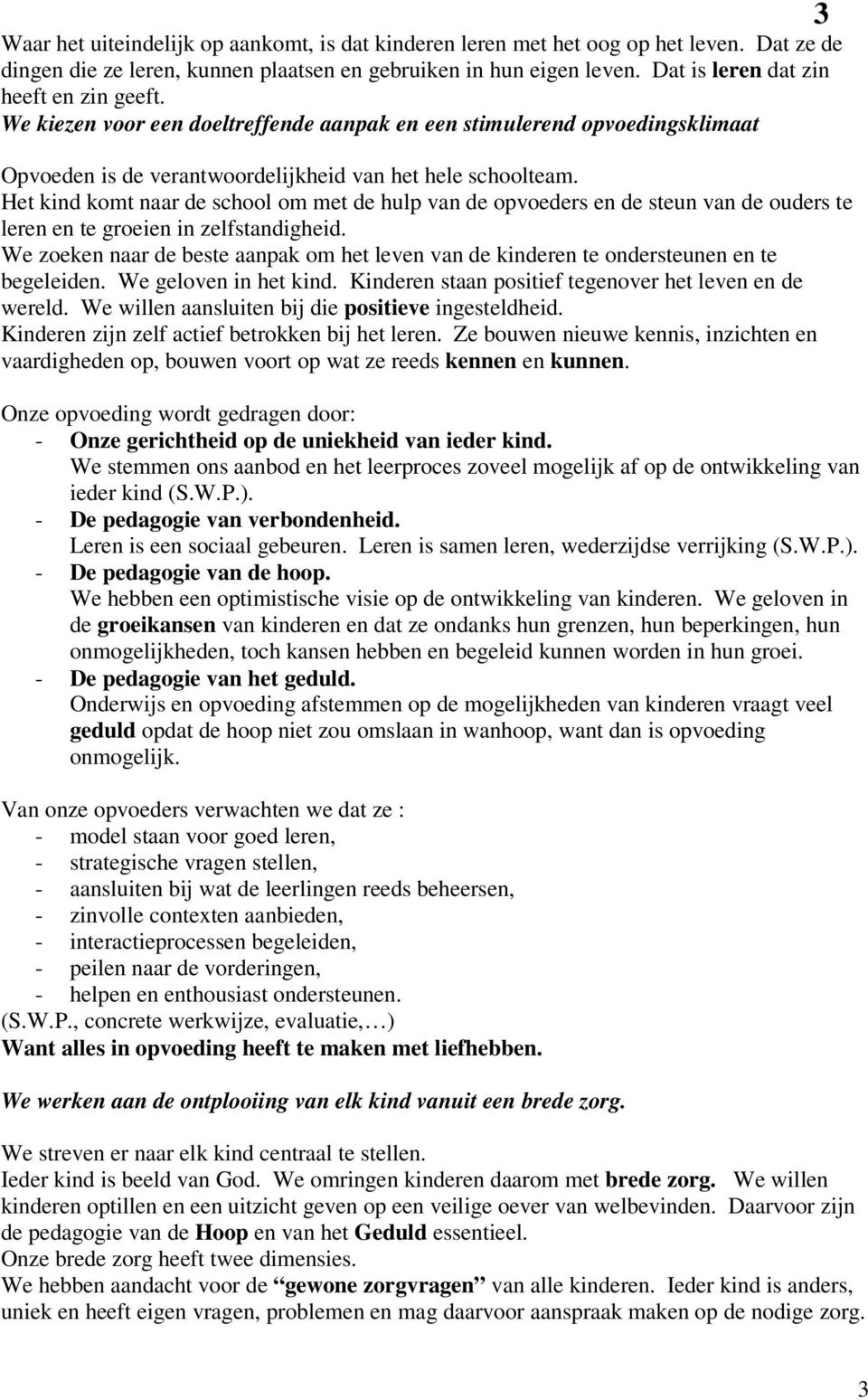 Het kind komt naar de school om met de hulp van de opvoeders en de steun van de ouders te leren en te groeien in zelfstandigheid.