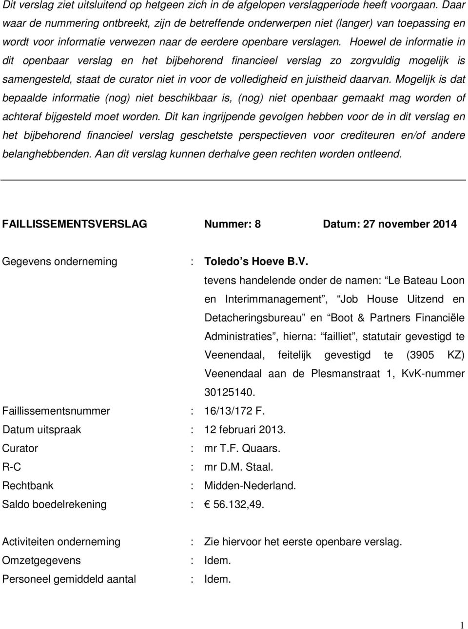 Hoewel de informatie in dit openbaar verslag en het bijbehorend financieel verslag zo zorgvuldig mogelijk is samengesteld, staat de curator niet in voor de volledigheid en juistheid daarvan.