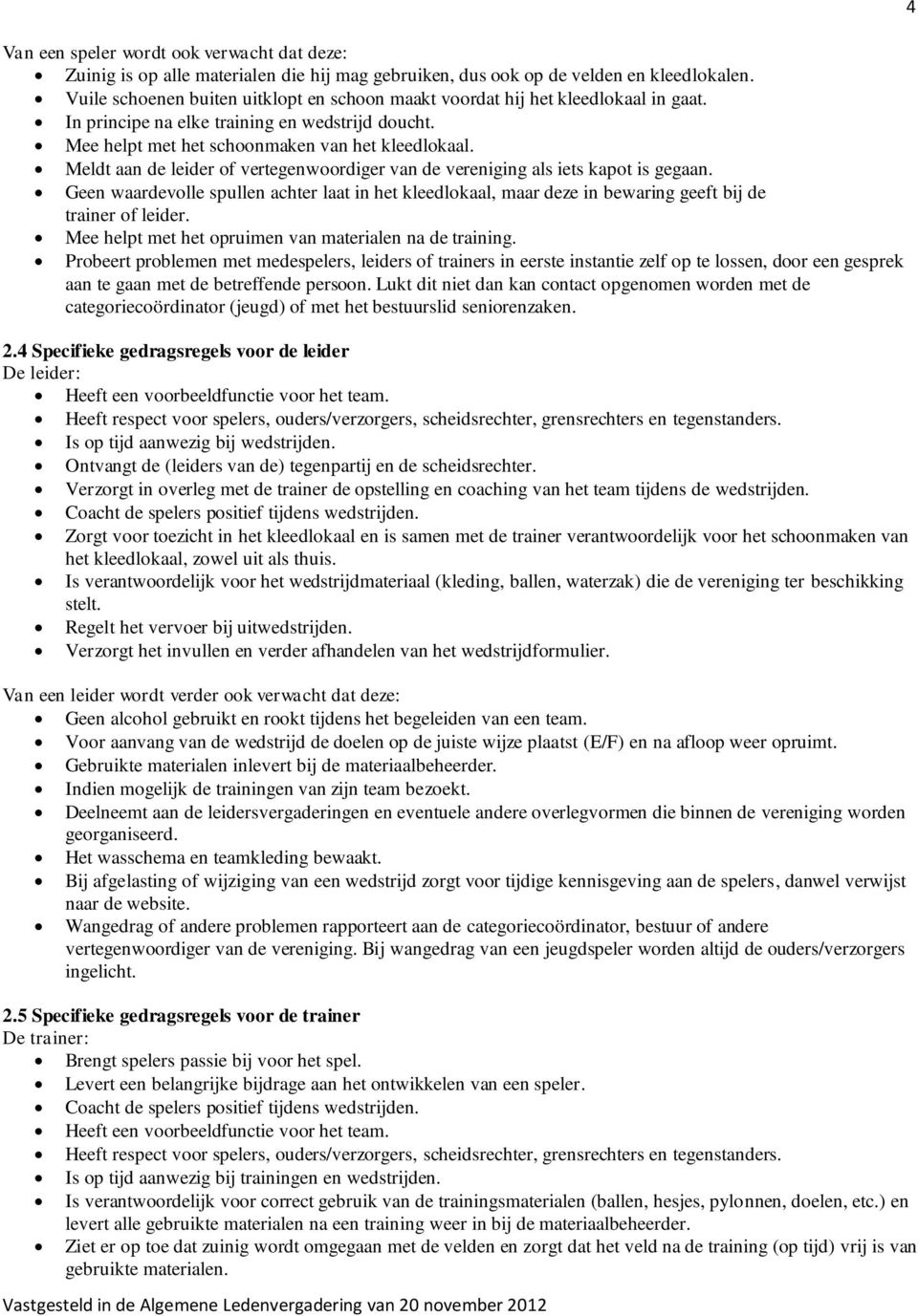 Meldt aan de leider of vertegenwoordiger van de vereniging als iets kapot is gegaan. Geen waardevolle spullen achter laat in het kleedlokaal, maar deze in bewaring geeft bij de trainer of leider.