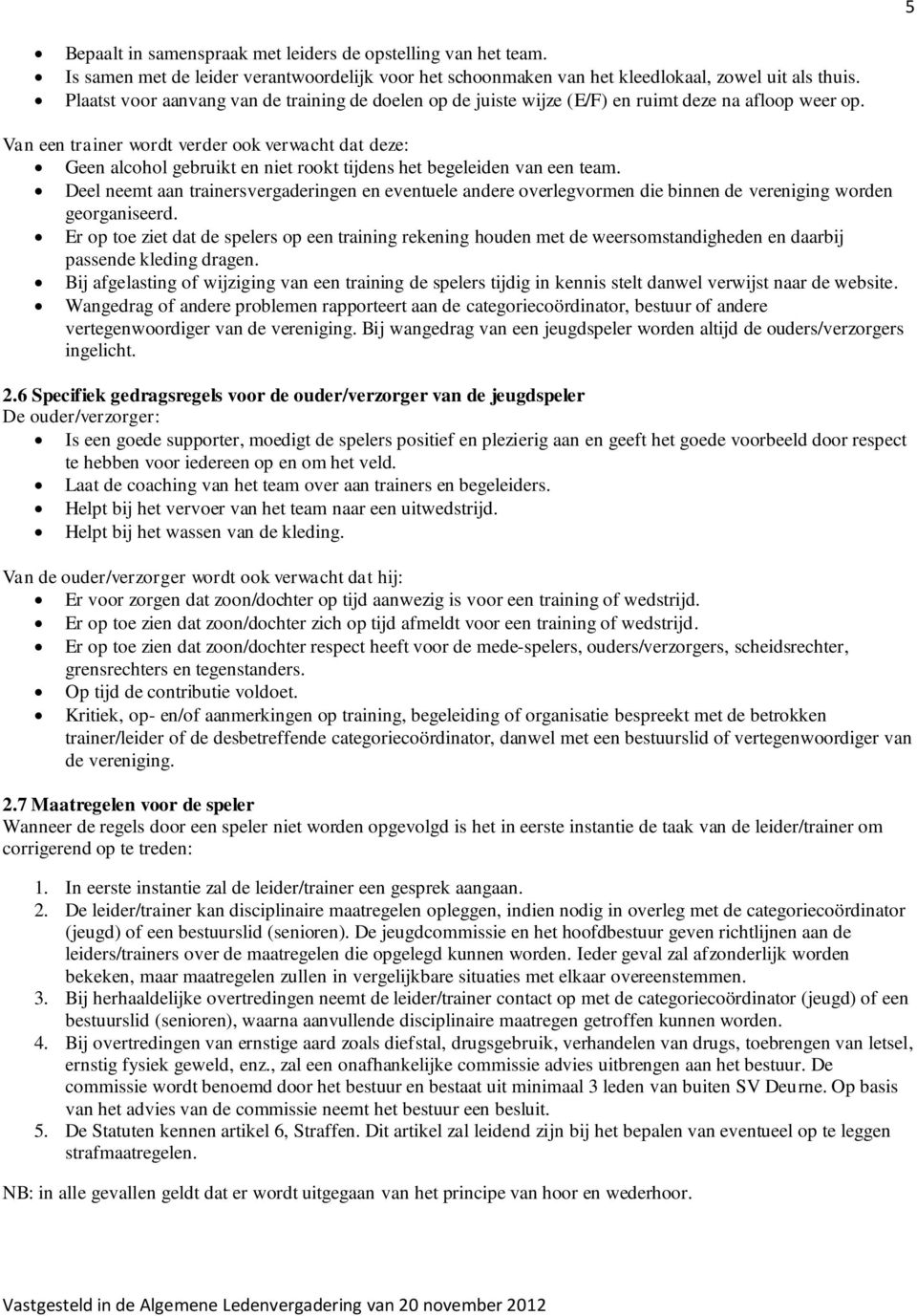 Van een trainer wordt verder ook verwacht dat deze: Geen alcohol gebruikt en niet rookt tijdens het begeleiden van een team.