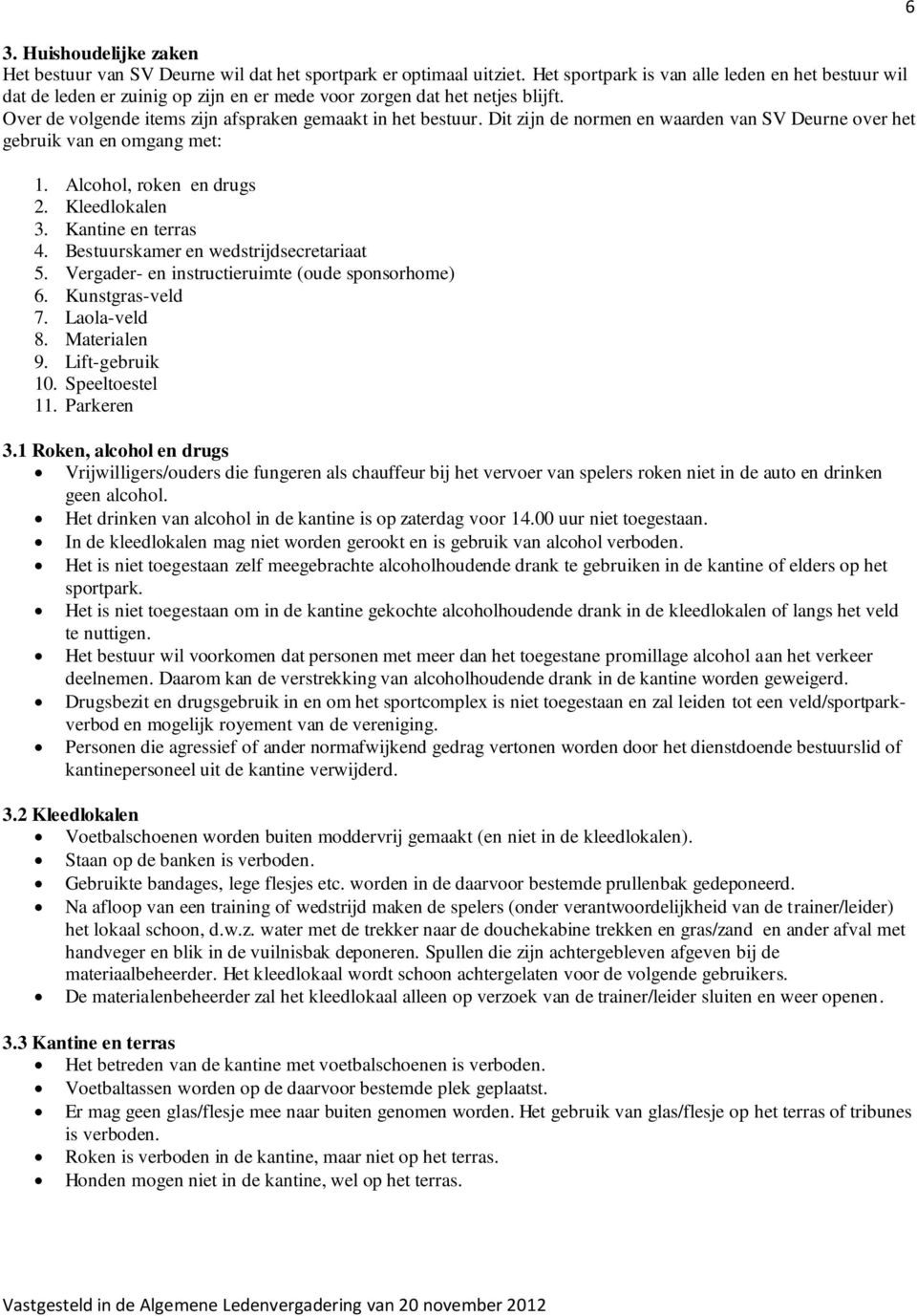Dit zijn de normen en waarden van SV Deurne over het gebruik van en omgang met: 1. Alcohol, roken en drugs 2. Kleedlokalen 3. Kantine en terras 4. Bestuurskamer en wedstrijdsecretariaat 5.