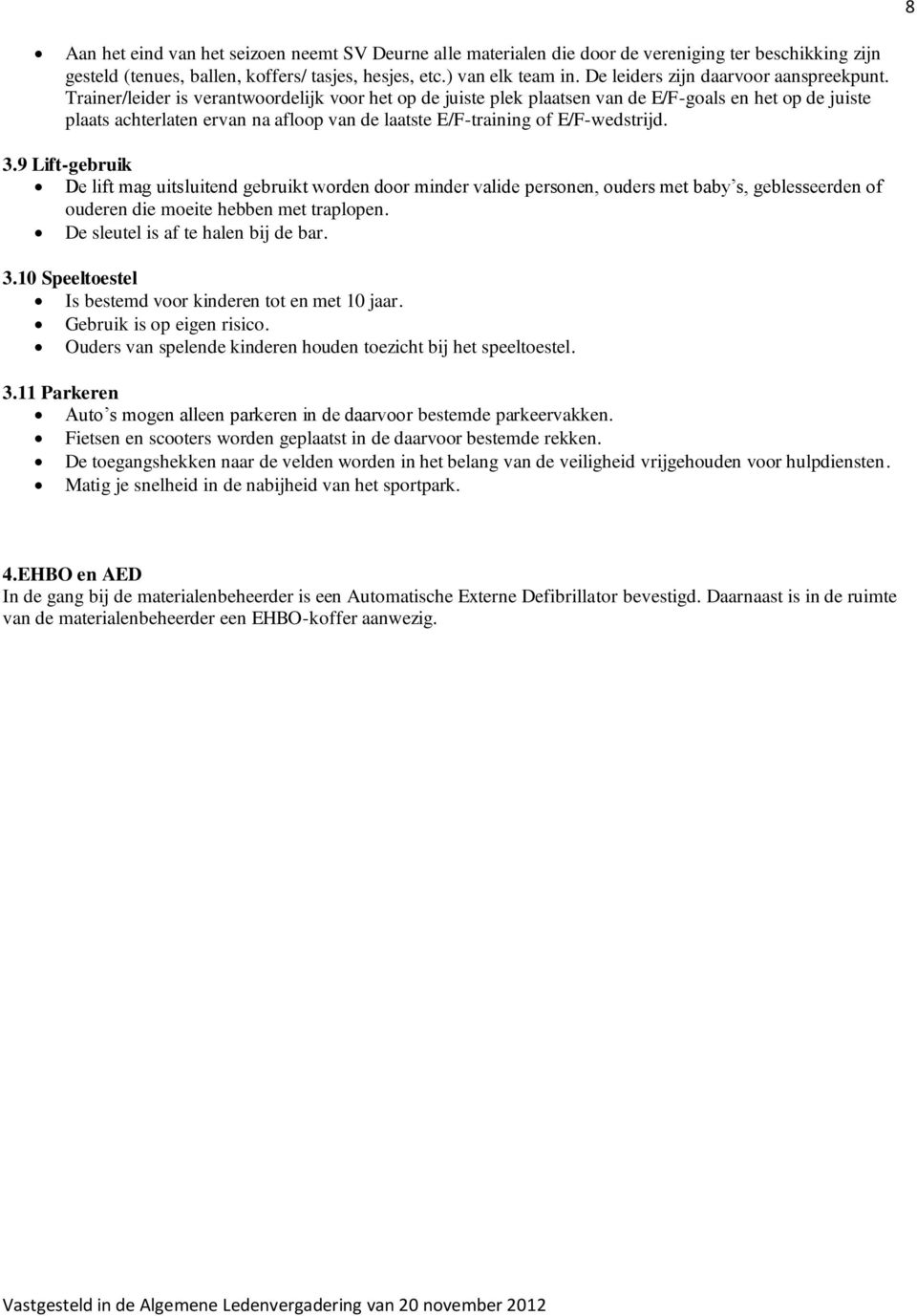 Trainer/leider is verantwoordelijk voor het op de juiste plek plaatsen van de E/F-goals en het op de juiste plaats achterlaten ervan na afloop van de laatste E/F-training of E/F-wedstrijd. 3.