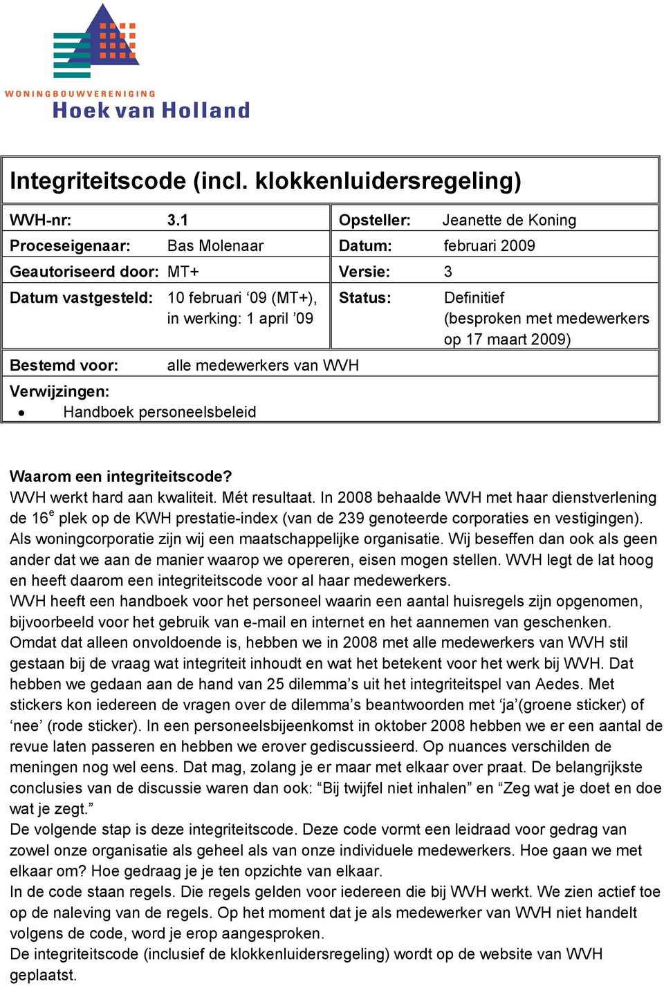 Verwijzingen: Handboek personeelsbeleid alle medewerkers van WVH Status: Definitief (besproken met medewerkers op 17 maart 2009) Waarom een integriteitscode? WVH werkt hard aan kwaliteit.