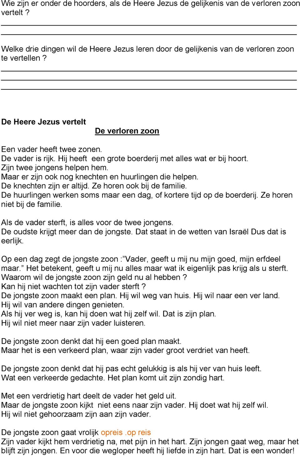 Maar er zijn ook nog knechten en huurlingen die helpen. De knechten zijn er altijd. Ze horen ook bij de familie. De huurlingen werken soms maar een dag, of kortere tijd op de boerderij.