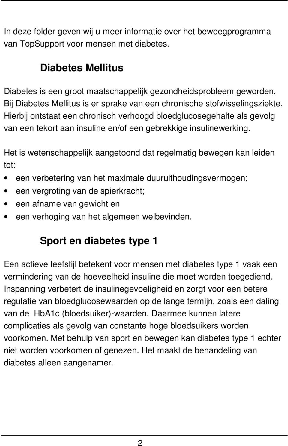 Hierbij ontstaat een chronisch verhoogd bloedglucosegehalte als gevolg van een tekort aan insuline en/of een gebrekkige insulinewerking.