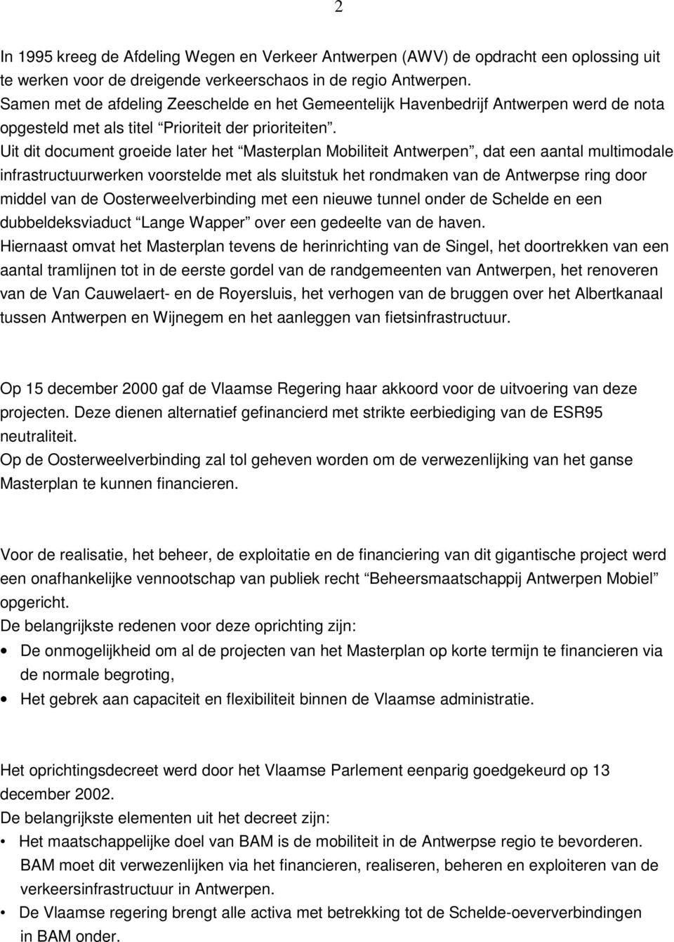 Uit dit document groeide later het Masterplan Mobiliteit Antwerpen, dat een aantal multimodale infrastructuurwerken voorstelde met als sluitstuk het rondmaken van de Antwerpse ring door middel van de