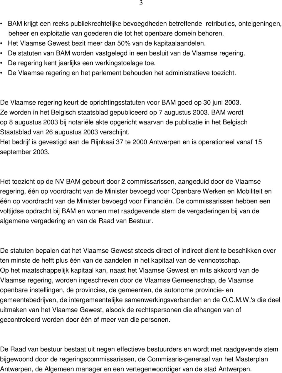 De Vlaamse regering en het parlement behouden het administratieve toezicht. De Vlaamse regering keurt de oprichtingsstatuten voor BAM goed op 30 juni 2003.